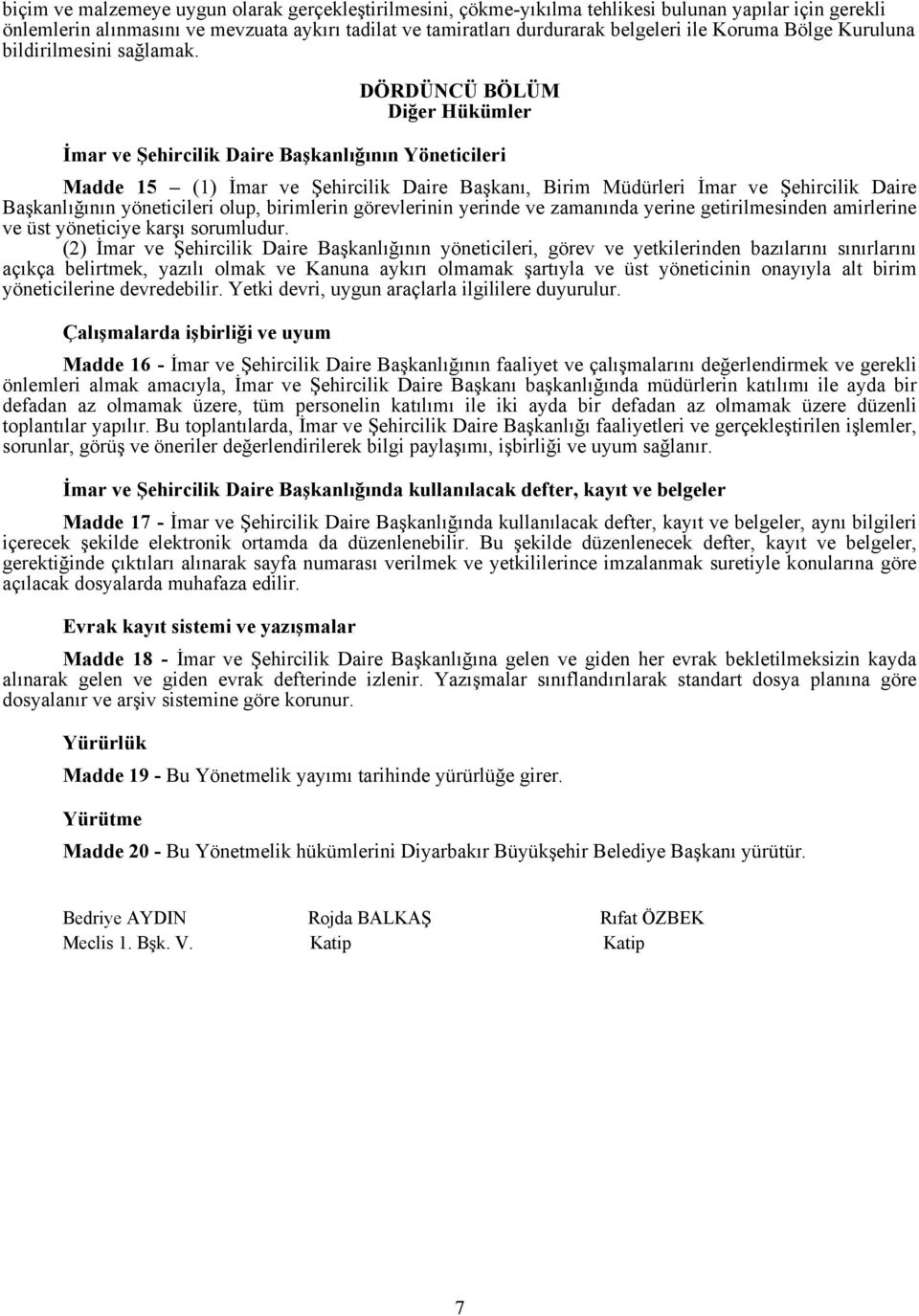 DÖRDÜNCÜ BÖLÜM Diğer Hükümler İmar ve Şehircilik Daire Başkanlığının Yöneticileri Madde 15 (1) İmar ve Şehircilik Daire Başkanı, Birim Müdürleri İmar ve Şehircilik Daire Başkanlığının yöneticileri