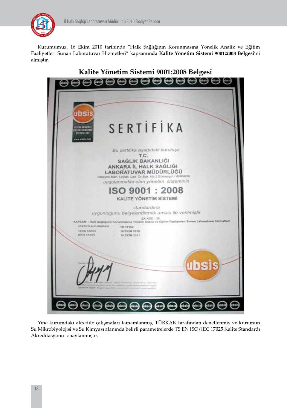 Kalite Yönetim Sistemi 9001:2008 Belgesi Yine kurumdaki akredite çalışmaları tamamlanmış, TÜRKAK tarafından