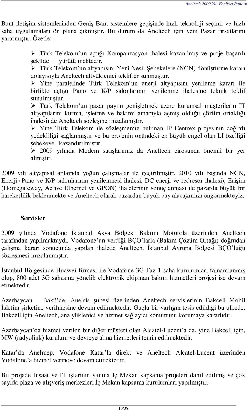Türk Telekom un altyapısını Yeni Nesil Şebekelere (NGN) dönüştürme kararı dolayısıyla Aneltech altyüklenici teklifler sunmuştur.