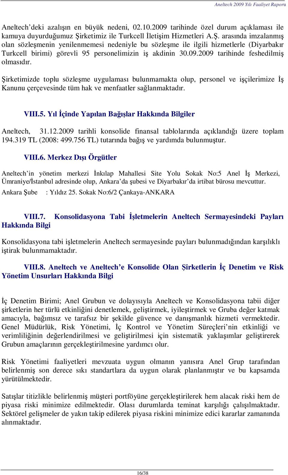 arasında imzalanmış olan sözleşmenin yenilenmemesi nedeniyle bu sözleşme ile ilgili hizmetlerle (Diyarbakır Turkcell birimi) görevli 95 personelimizin iş akdinin 30.09.