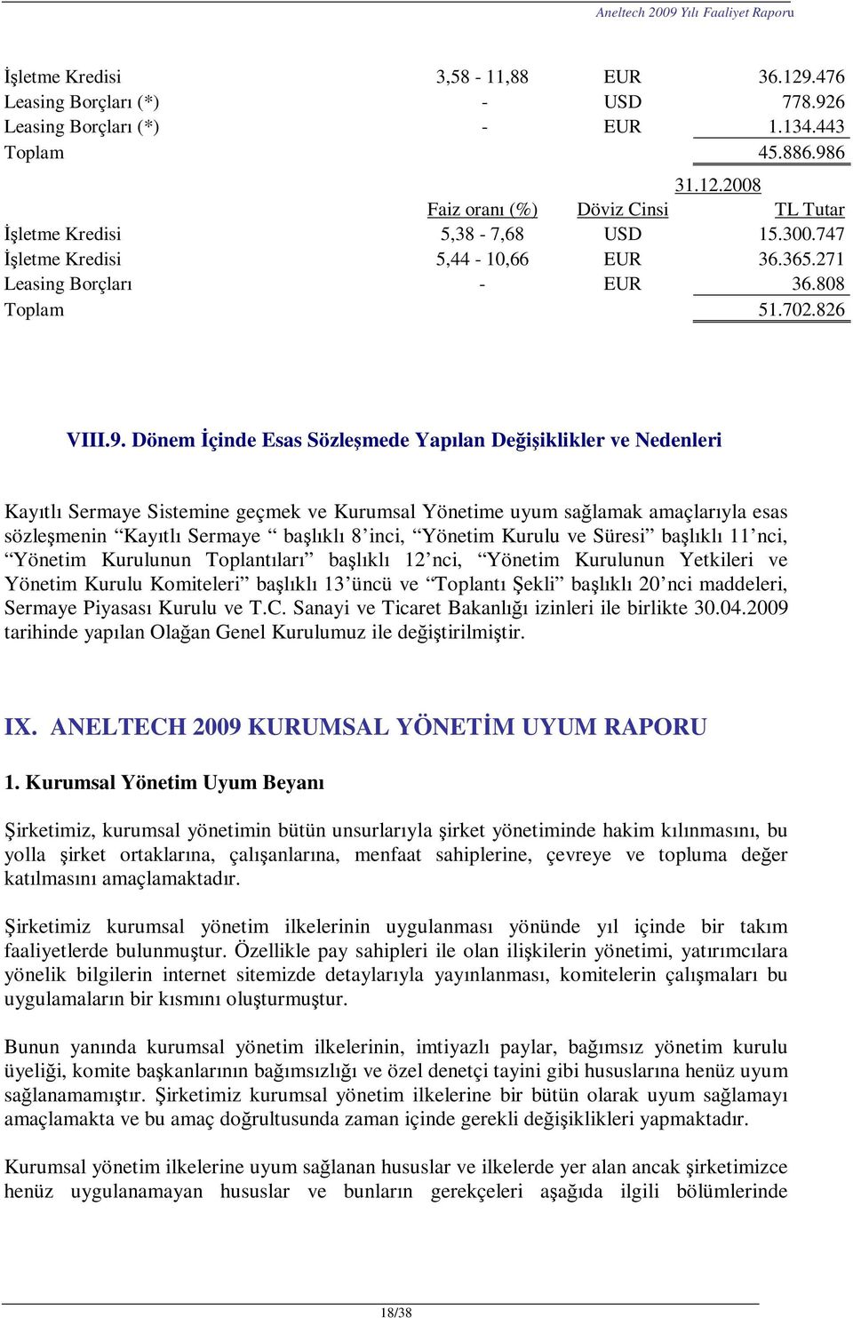 Dönem İçinde Esas Sözleşmede Yapılan Değişiklikler ve Nedenleri Kayıtlı Sermaye Sistemine geçmek ve Kurumsal Yönetime uyum sağlamak amaçlarıyla esas sözleşmenin Kayıtlı Sermaye başlıklı 8 inci,