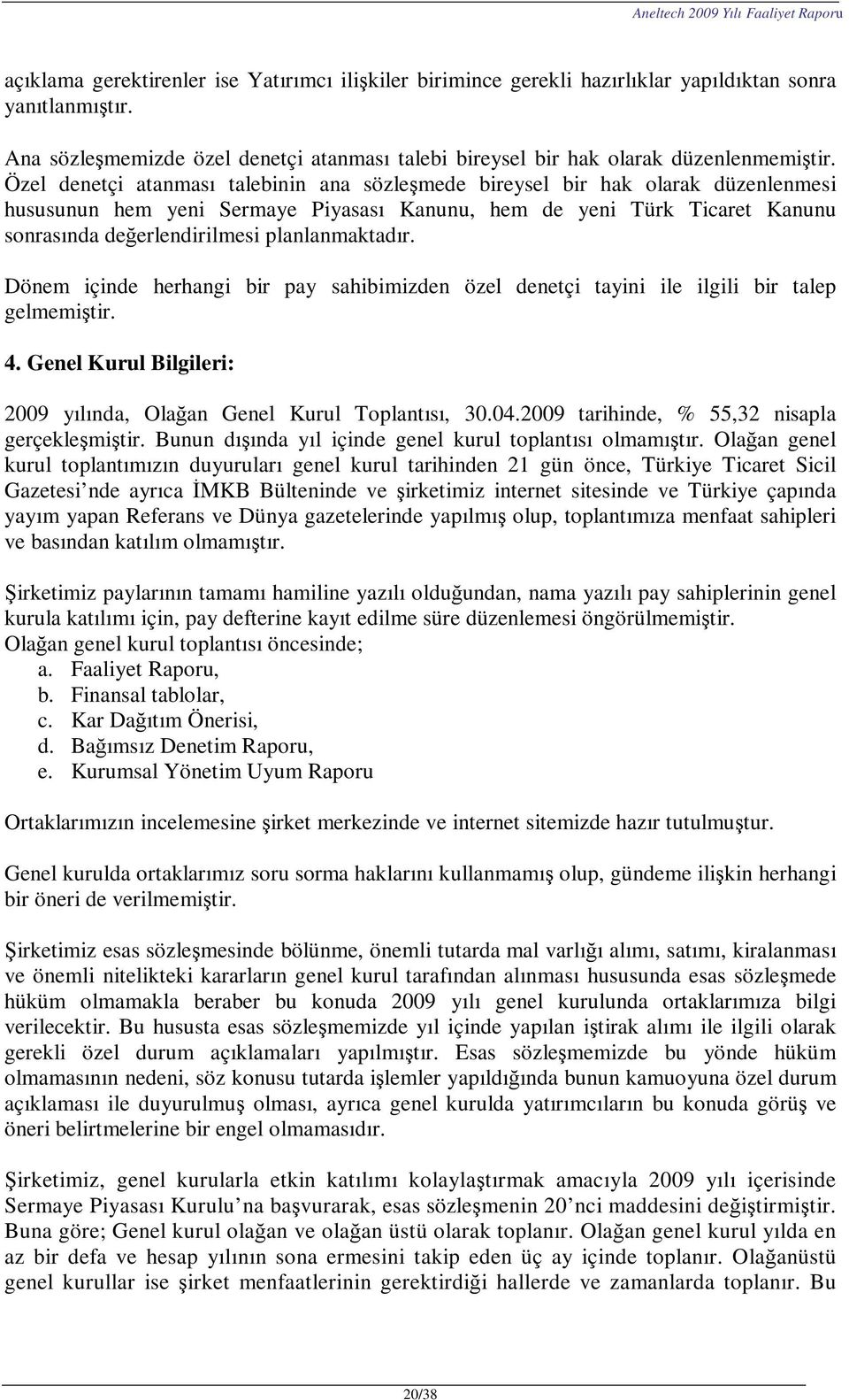 planlanmaktadır. Dönem içinde herhangi bir pay sahibimizden özel denetçi tayini ile ilgili bir talep gelmemiştir. 4. Genel Kurul Bilgileri: 2009 yılında, Olağan Genel Kurul Toplantısı, 30.04.