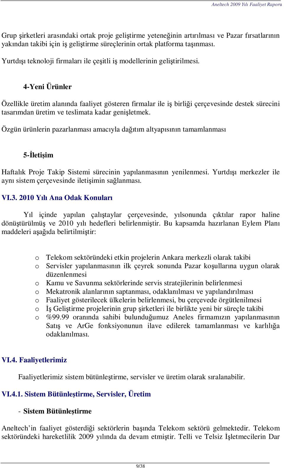 4-Yeni Ürünler Özellikle üretim alanında faaliyet gösteren firmalar ile iş birliği çerçevesinde destek sürecini tasarımdan üretim ve teslimata kadar genişletmek.