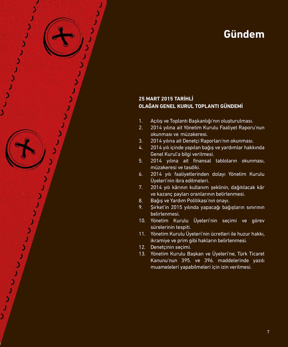 2014 yılı içinde yapılan bağış ve yardımlar hakkında Genel Kurul a bilgi verilmesi. 2014 yılına ait finansal tabloların okunması, müzakeresi ve tasdiki.