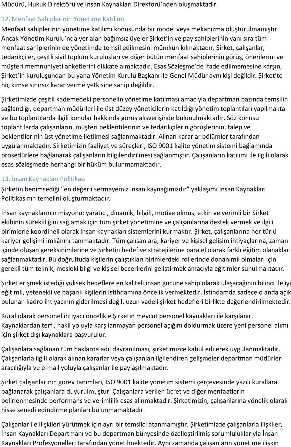 Ancak Yönetim Kurulu nda yer alan bağımsız üyeler Şirket in ve pay sahiplerinin yanı sıra tüm menfaat sahiplerinin de yönetimde temsil edilmesini mümkün kılmaktadır.