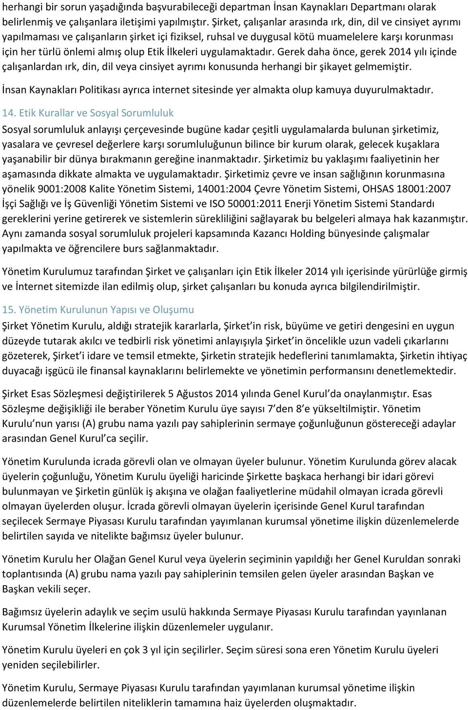 İlkeleri uygulamaktadır. Gerek daha önce, gerek 2014 yılı içinde çalışanlardan ırk, din, dil veya cinsiyet ayrımı konusunda herhangi bir şikayet gelmemiştir.