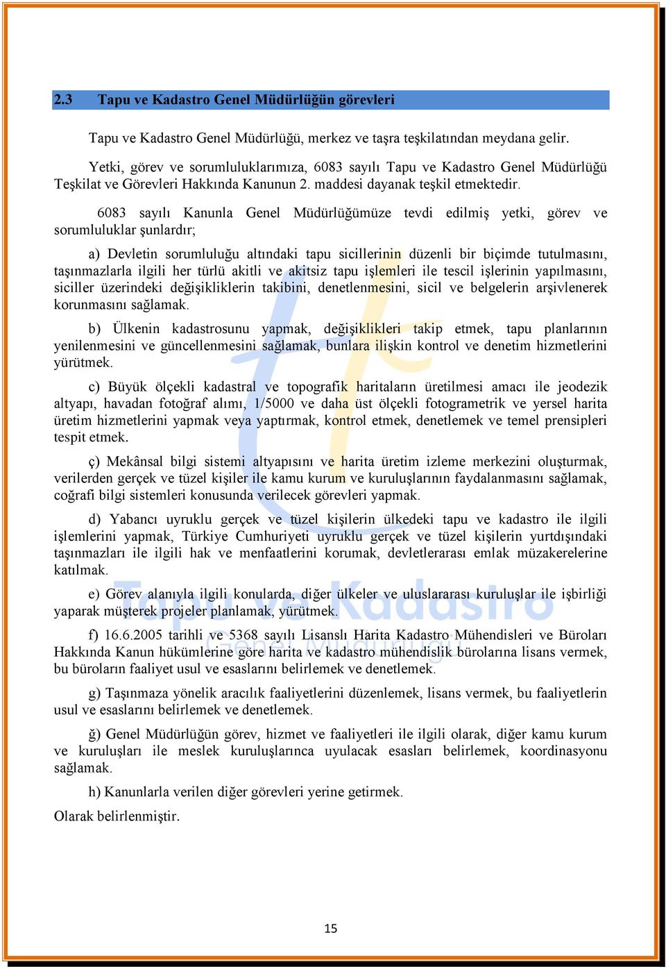 6083 sayılı Kanunla Genel Müdürlüğümüze tevdi edilmiş yetki, görev ve sorumluluklar şunlardır; a) Devletin sorumluluğu altındaki tapu sicillerinin düzenli bir biçimde tutulmasını, taşınmazlarla