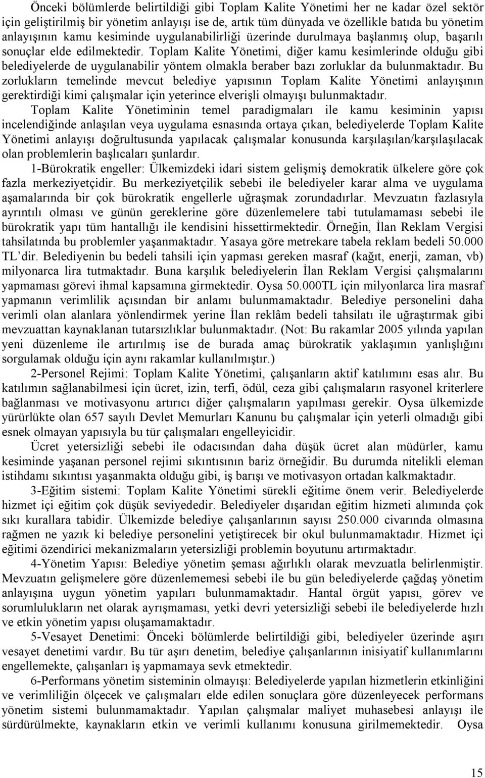 Toplam Kalite Yönetimi, diğer kamu kesimlerinde olduğu gibi belediyelerde de uygulanabilir yöntem olmakla beraber bazı zorluklar da bulunmaktadır.