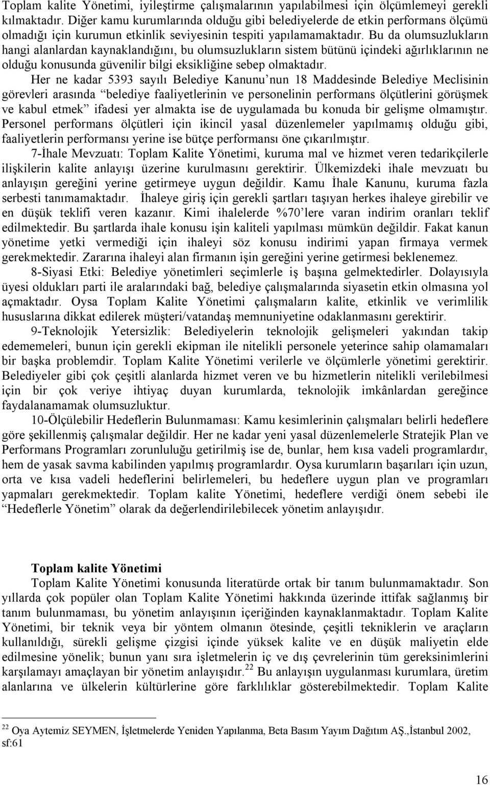 Bu da olumsuzlukların hangi alanlardan kaynaklandığını, bu olumsuzlukların sistem bütünü içindeki ağırlıklarının ne olduğu konusunda güvenilir bilgi eksikliğine sebep olmaktadır.