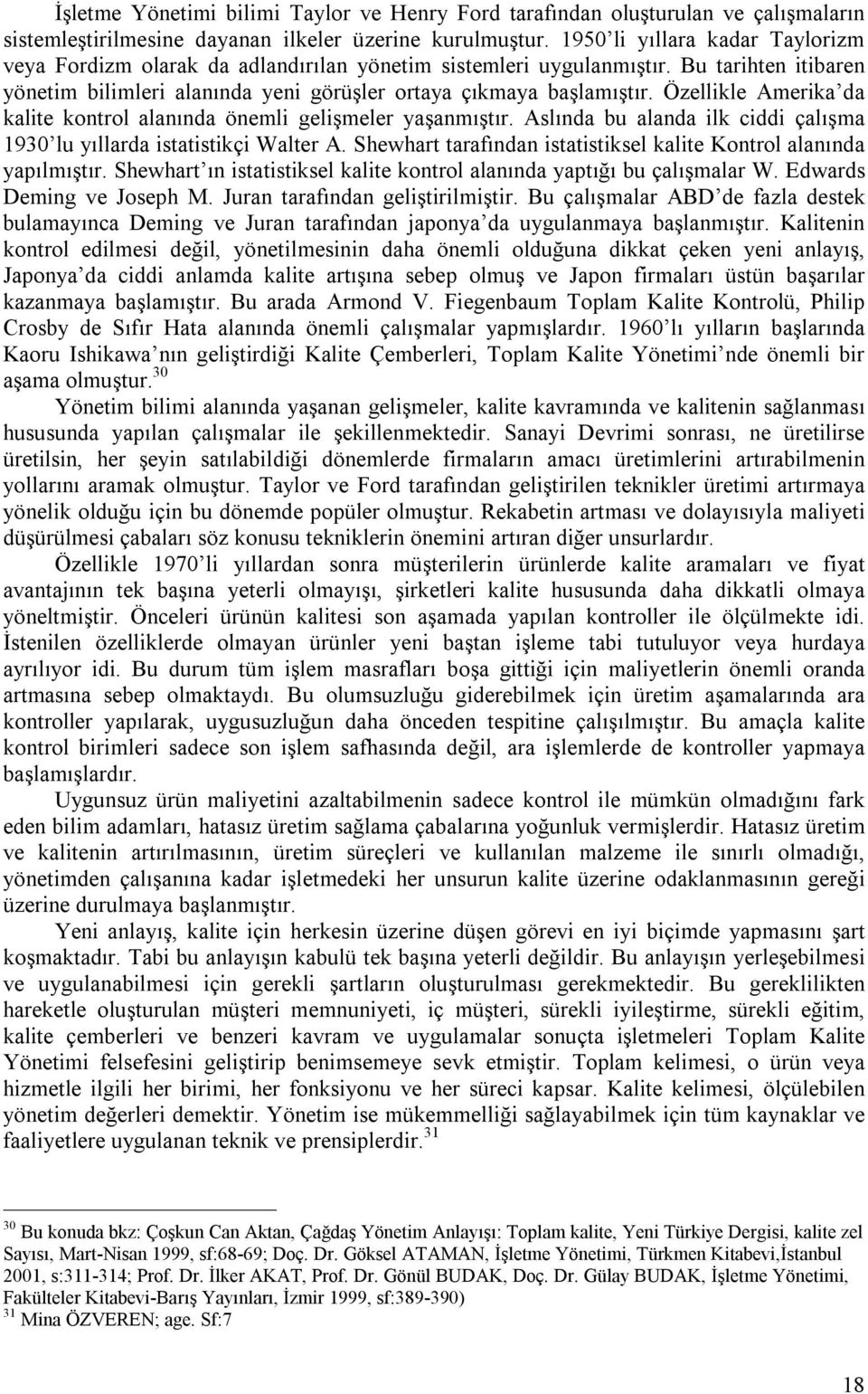 Özellikle Amerika da kalite kontrol alanında önemli gelişmeler yaşanmıştır. Aslında bu alanda ilk ciddi çalışma 1930 lu yıllarda istatistikçi Walter A.