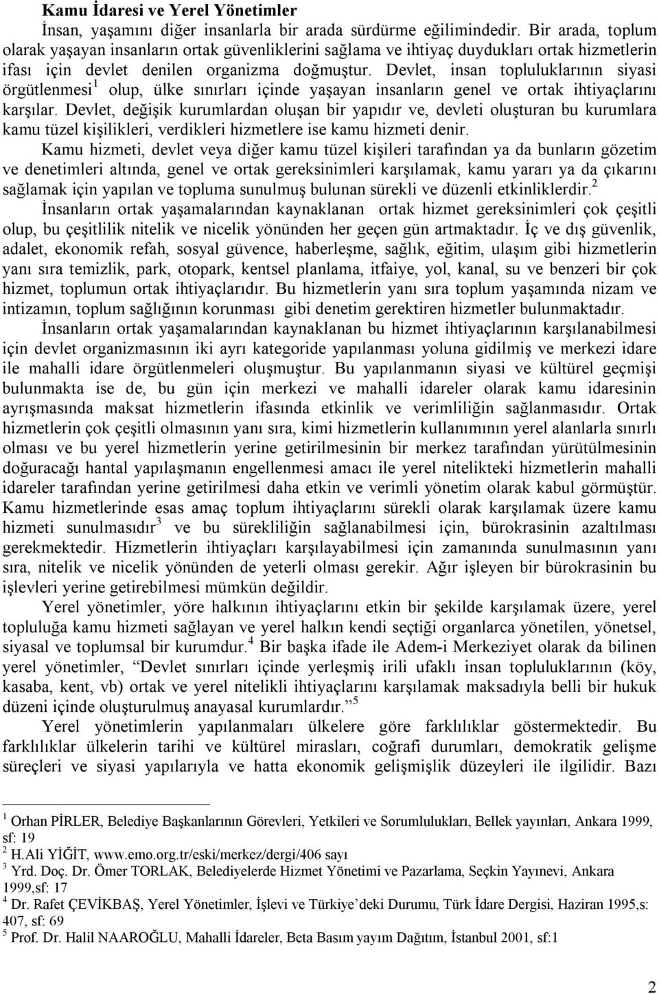 Devlet, insan topluluklarının siyasi örgütlenmesi 1 olup, ülke sınırları içinde yaşayan insanların genel ve ortak ihtiyaçlarını karşılar.