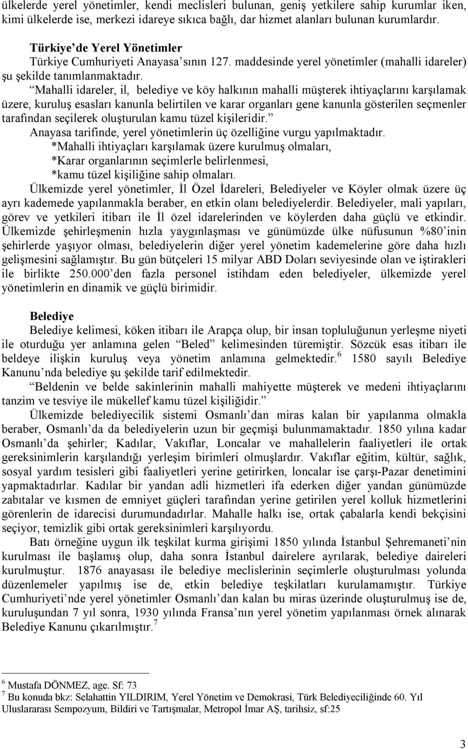 Mahalli idareler, il, belediye ve köy halkının mahalli müşterek ihtiyaçlarını karşılamak üzere, kuruluş esasları kanunla belirtilen ve karar organları gene kanunla gösterilen seçmenler tarafından