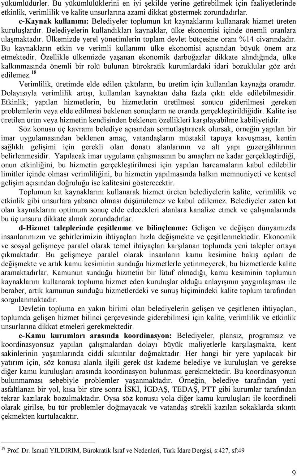 Ülkemizde yerel yönetimlerin toplam devlet bütçesine oranı %14 civarındadır. Bu kaynakların etkin ve verimli kullanımı ülke ekonomisi açısından büyük önem arz etmektedir.