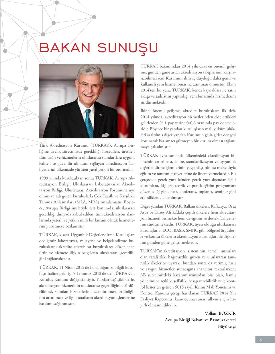 Türk Akreditasyon Kurumu (TÜRKAK), Avrupa Birliğine üyelik sürecimizde gerekliliği hissedilen, üretilen tüm ürün ve hizmetlerin uluslararası standartlara uygun, kaliteli ve güvenilir olmasını