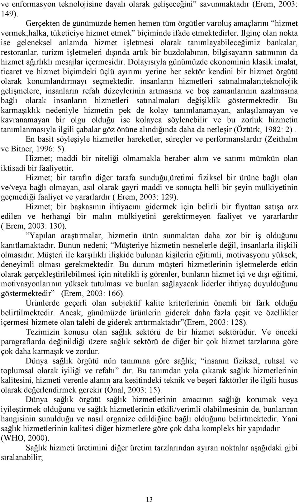 İlginç olan nokta ise geleneksel anlamda hizmet işletmesi olarak tanımlayabileceğimiz bankalar, restoranlar, turizm işletmeleri dışında artık bir buzdolabının, bilgisayarın satımının da hizmet