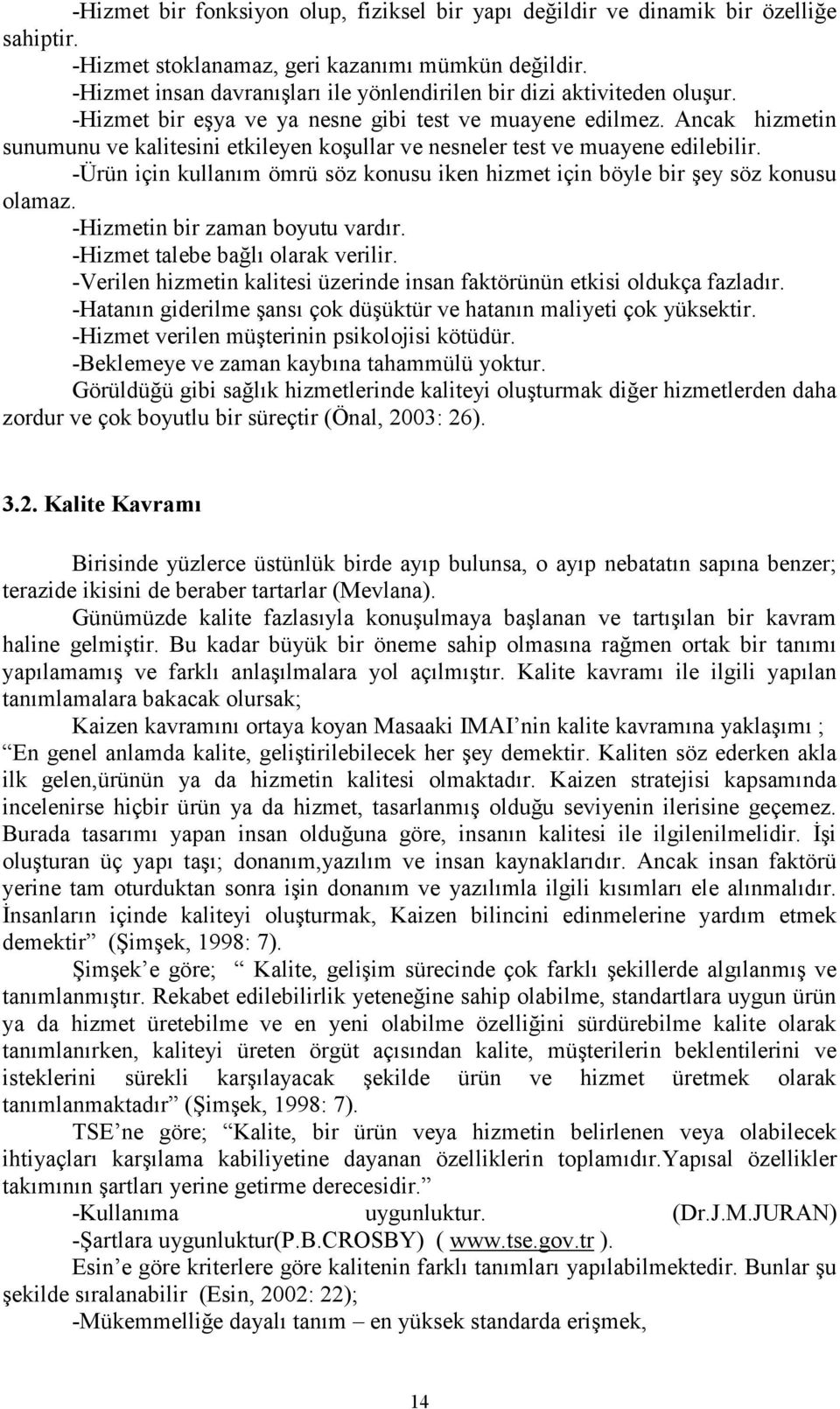 Ancak hizmetin sunumunu ve kalitesini etkileyen koşular ve nesneler test ve muayene edilebilir. -Ürün için kulanım ömrü söz konusu iken hizmet için böyle bir şey söz konusu olamaz.