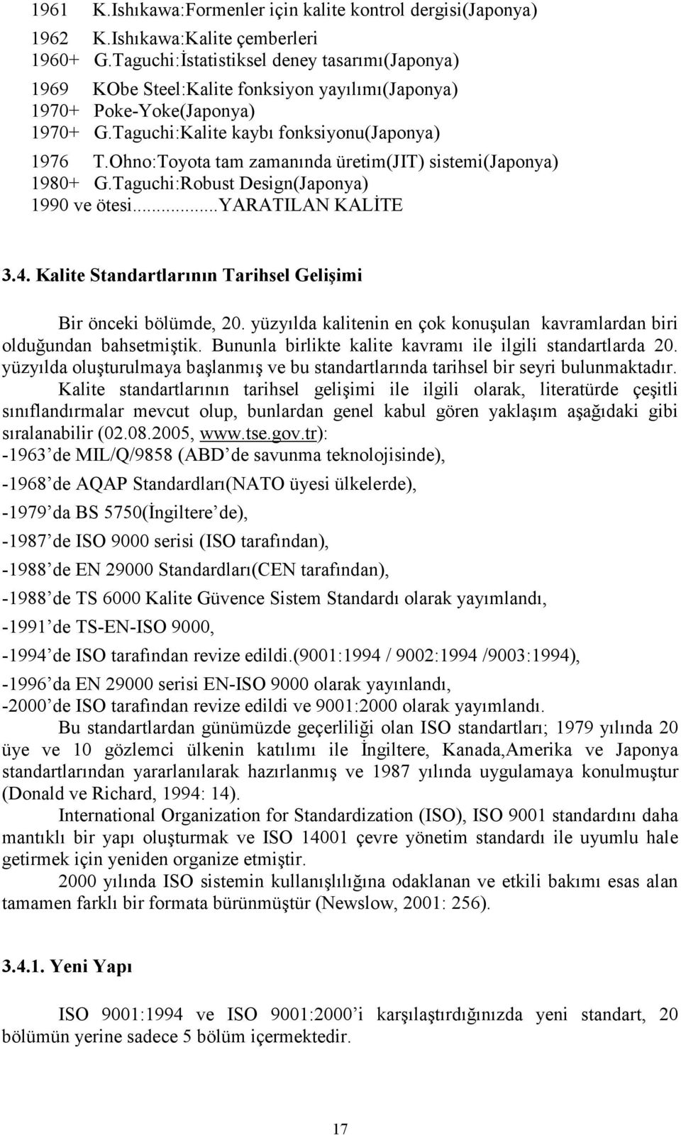 Ohno:Toyota tam zamanında üretim(jit) sistemi(japonya) 1980+ G.Taguchi:Robust Design(Japonya) 1990 ve ötesi.yaratilan KALİTE 3.4. Kalite Standartlarının Tarihsel Gelişimi Bir önceki bölümde, 20.