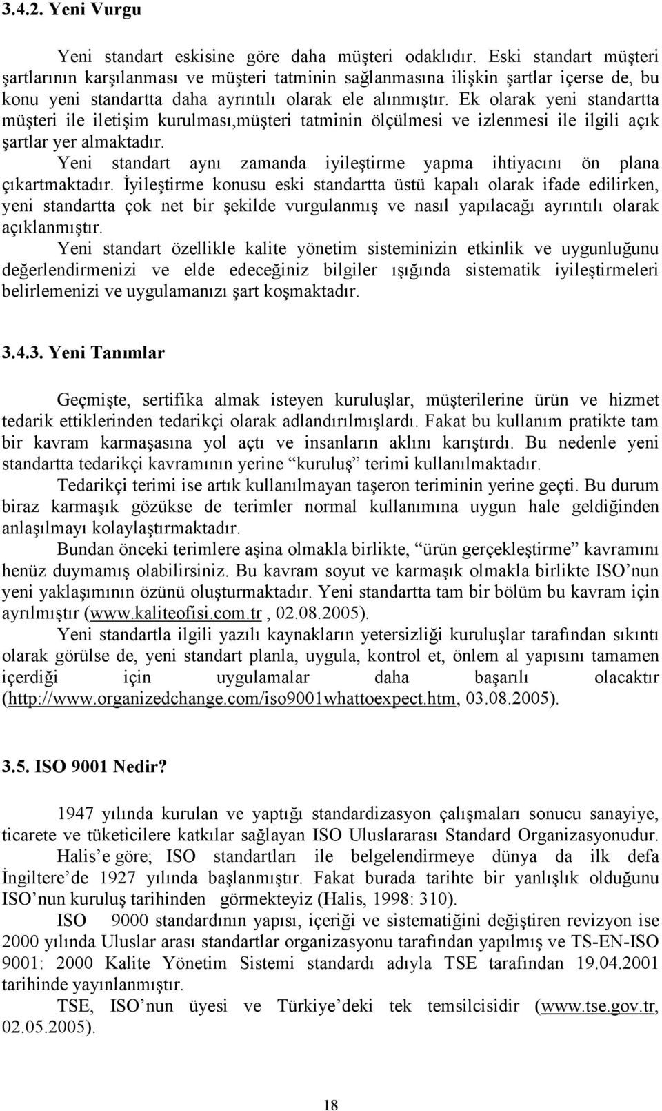 Ek olarak yeni standartta müşteri ile iletişim kurulması,müşteri tatminin ölçülmesi ve izlenmesi ile ilgili açık şartlar yer almaktadır.