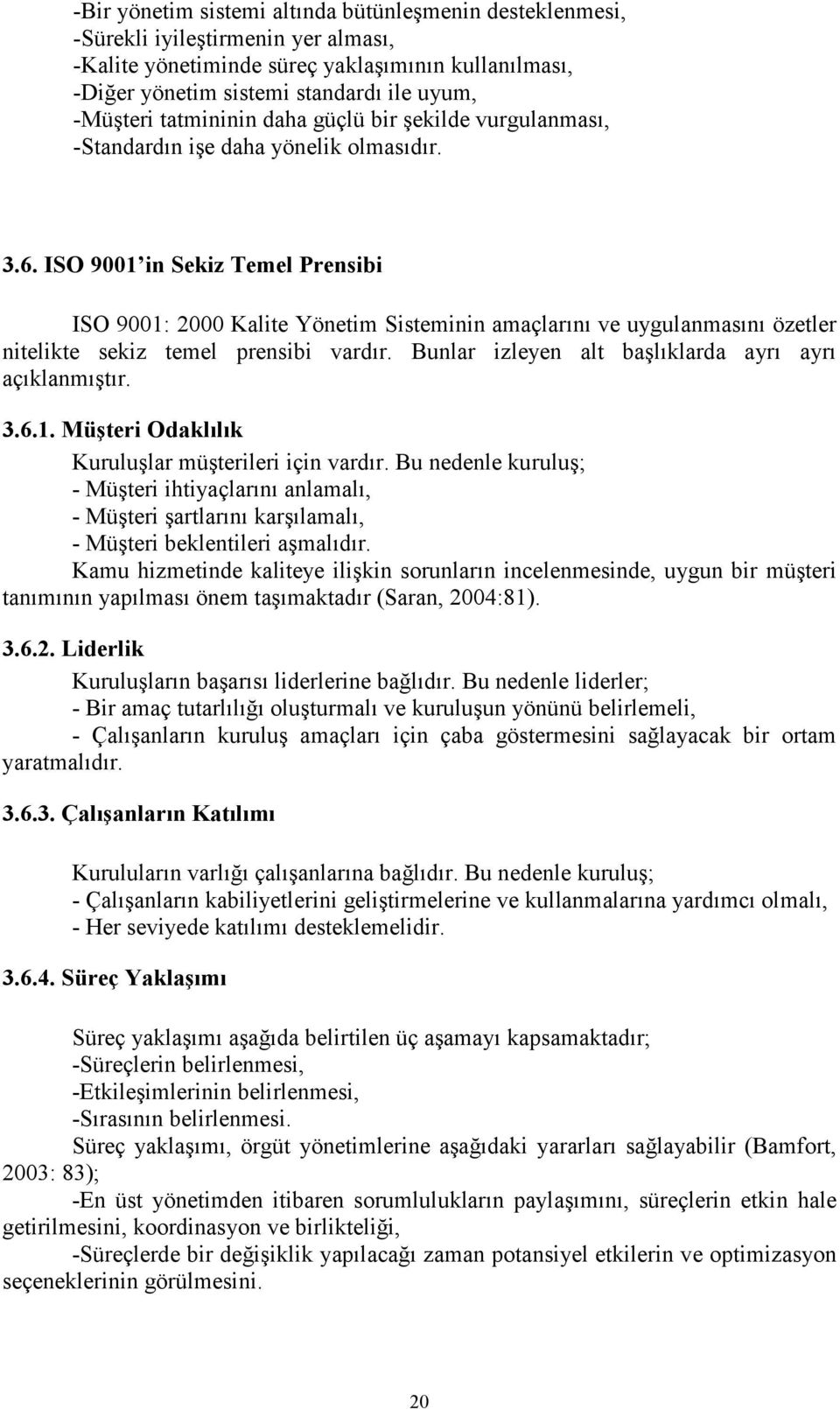 ISO 9001 in Sekiz Temel Prensibi ISO 9001: 2000 Kalite Yönetim Sisteminin amaçlarını ve uygulanmasını özetler nitelikte sekiz temel prensibi vardır.