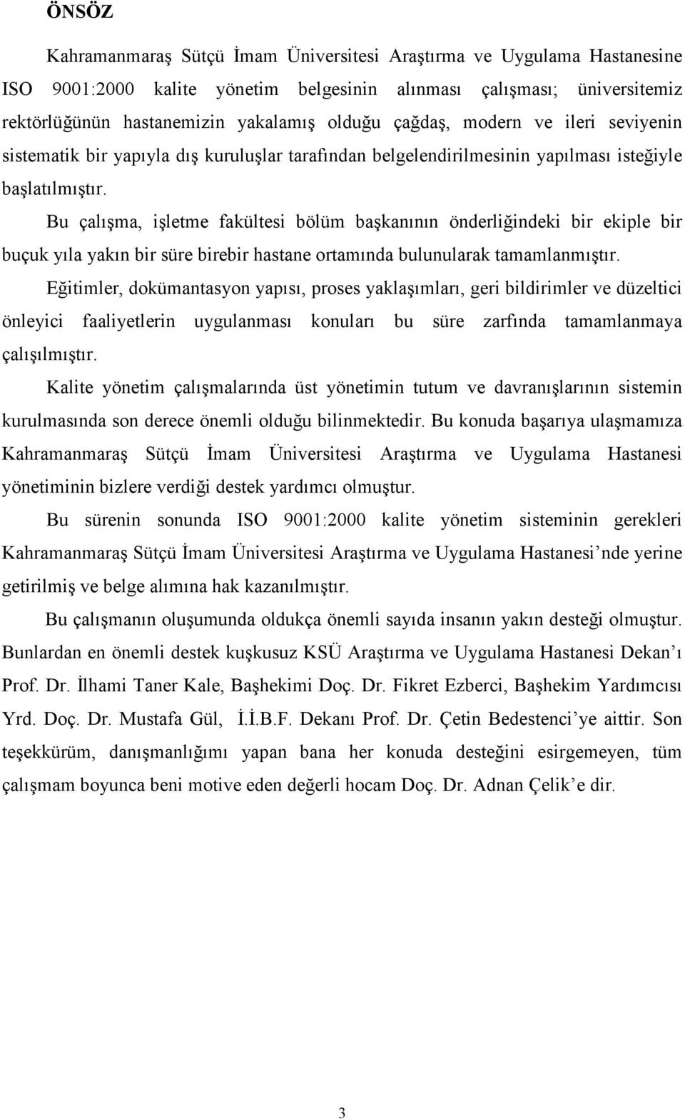 Bu çalışma, işletme fakültesi bölüm başkanının önderliğindeki bir ekiple bir buçuk yıla yakın bir süre birebir hastane ortamında bulunularak tamamlanmıştır.