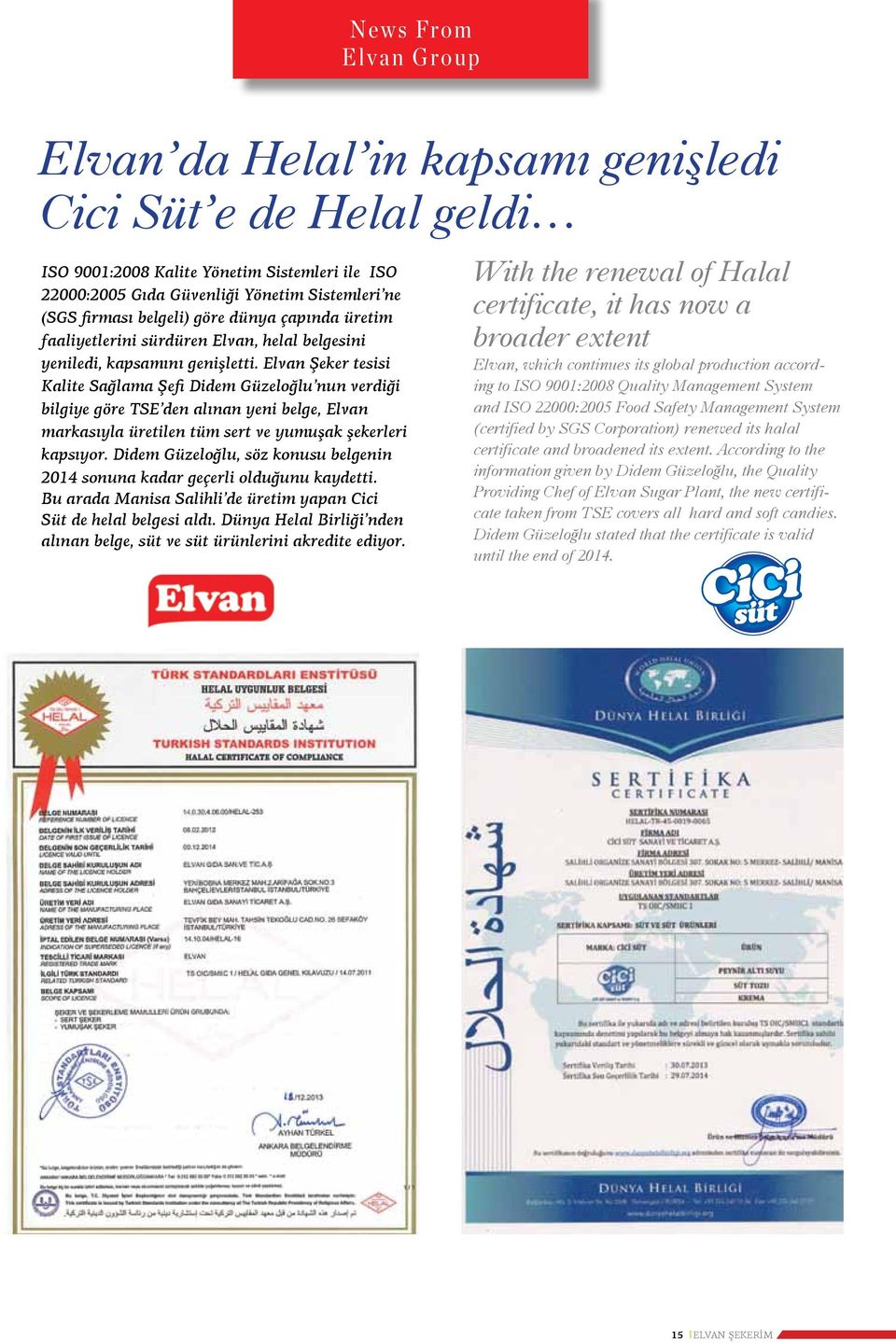 Elvan Şeker tesisi Kalite Sağlama Şefi Didem Güzeloğlu nun verdiği bilgiye göre TSE den alınan yeni belge, Elvan markasıyla üretilen tüm sert ve yumuşak şekerleri kapsıyor.