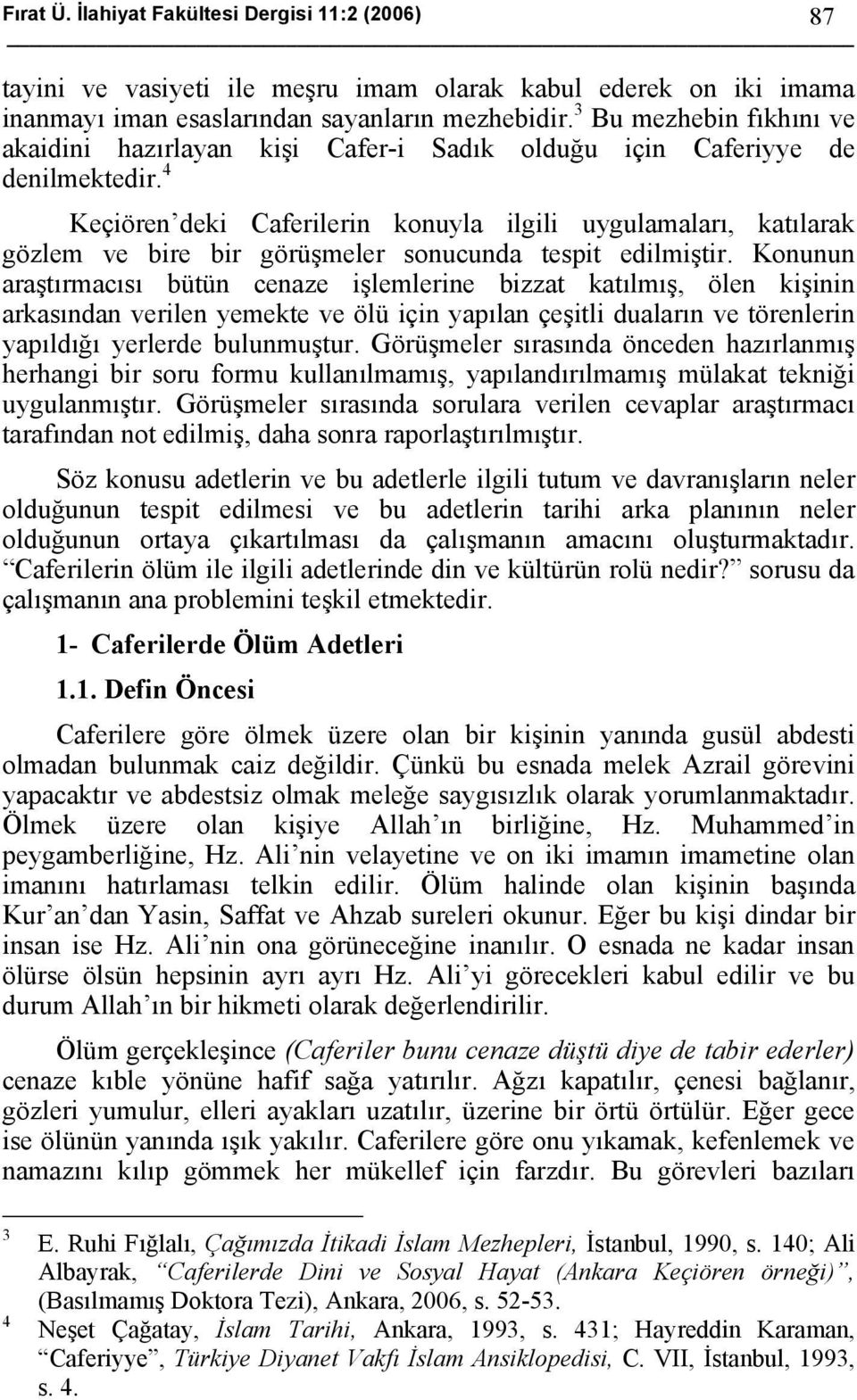 4 Keçiören deki Caferilerin konuyla ilgili uygulamaları, katılarak gözlem ve bire bir görüşmeler sonucunda tespit edilmiştir.