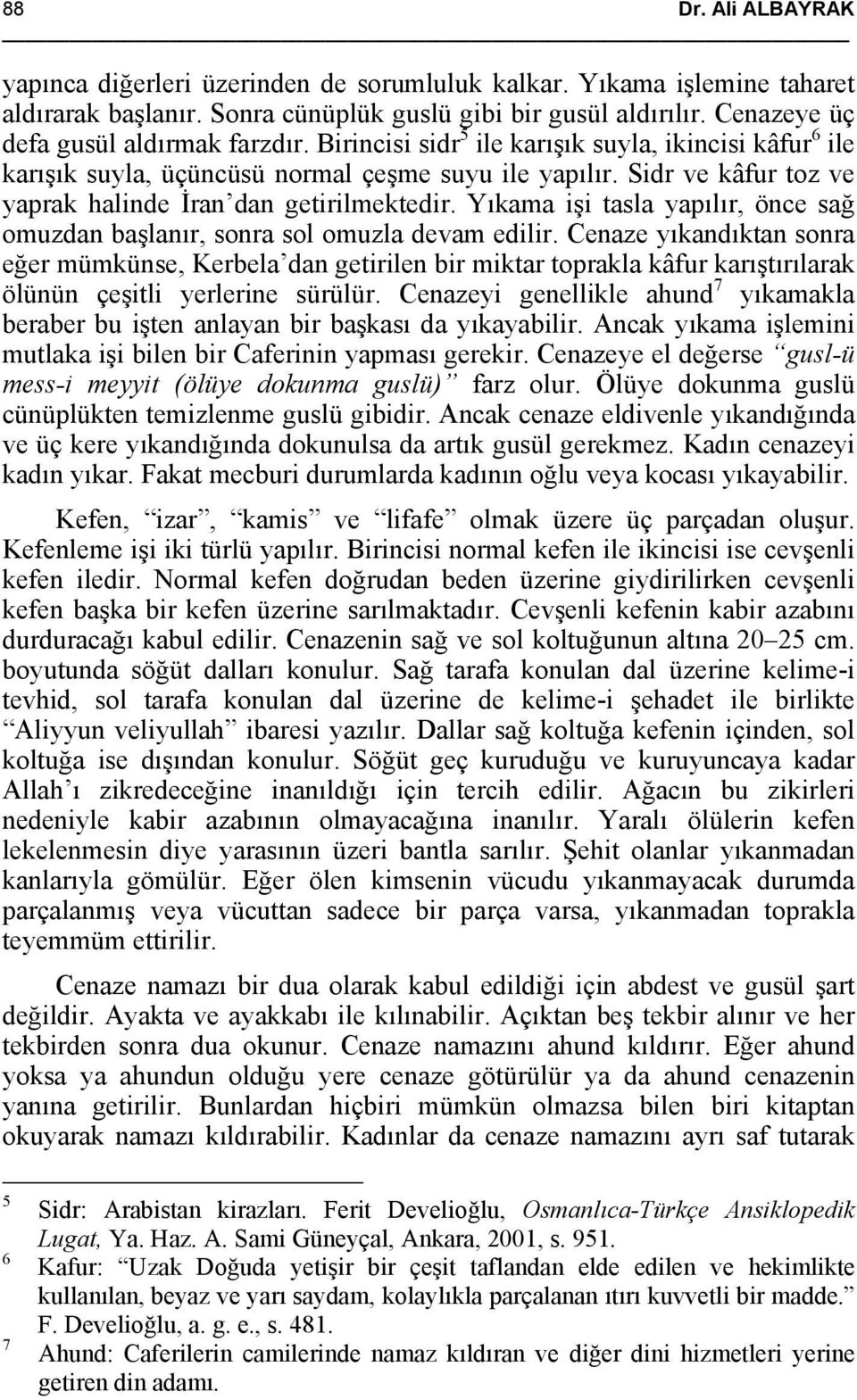 Sidr ve kâfur toz ve yaprak halinde İran dan getirilmektedir. Yıkama işi tasla yapılır, önce sağ omuzdan başlanır, sonra sol omuzla devam edilir.