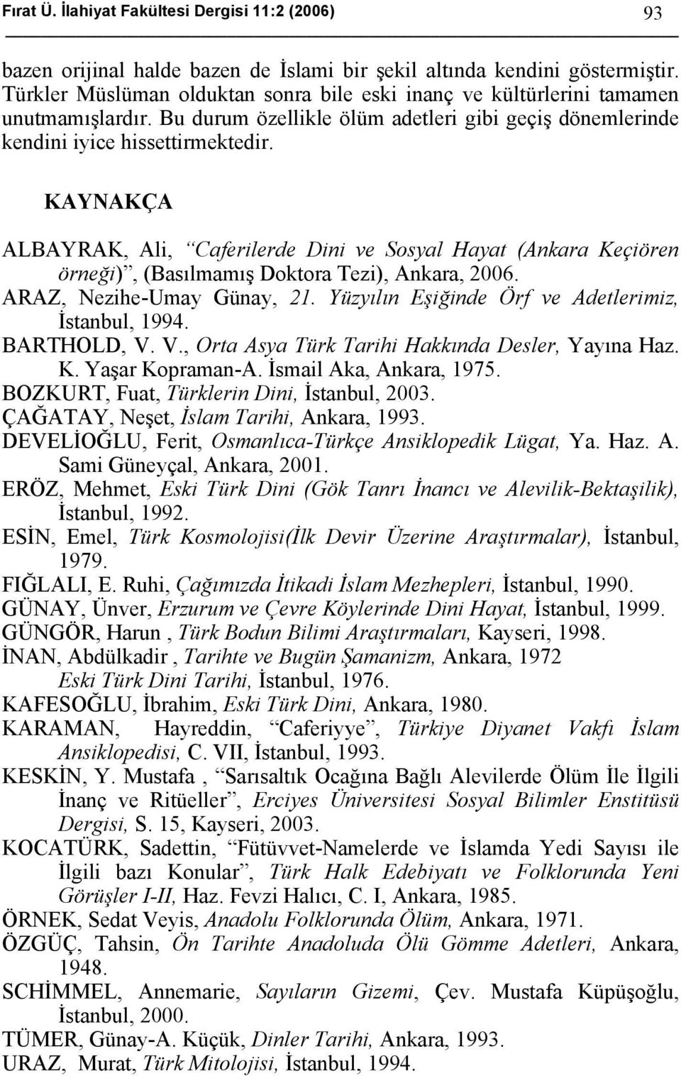 KAYNAKÇA ALBAYRAK, Ali, Caferilerde Dini ve Sosyal Hayat (Ankara Keçiören örneği), (Basılmamış Doktora Tezi), Ankara, 2006. ARAZ, Nezihe-Umay Günay, 21.