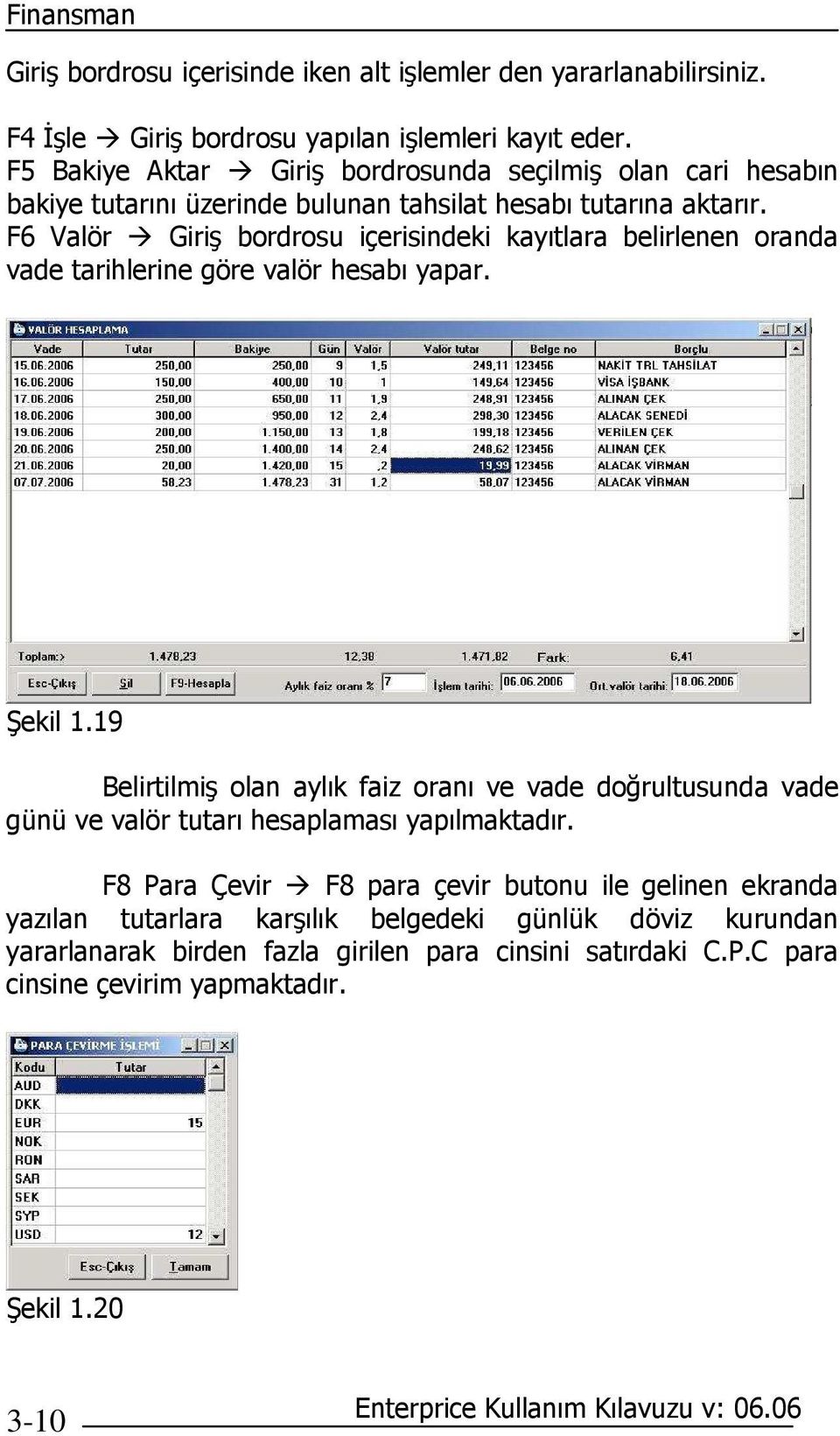 F6 Valör Giriş bordrosu içerisindeki kayıtlara belirlenen oranda vade tarihlerine göre valör hesabı yapar. Şekil 1.