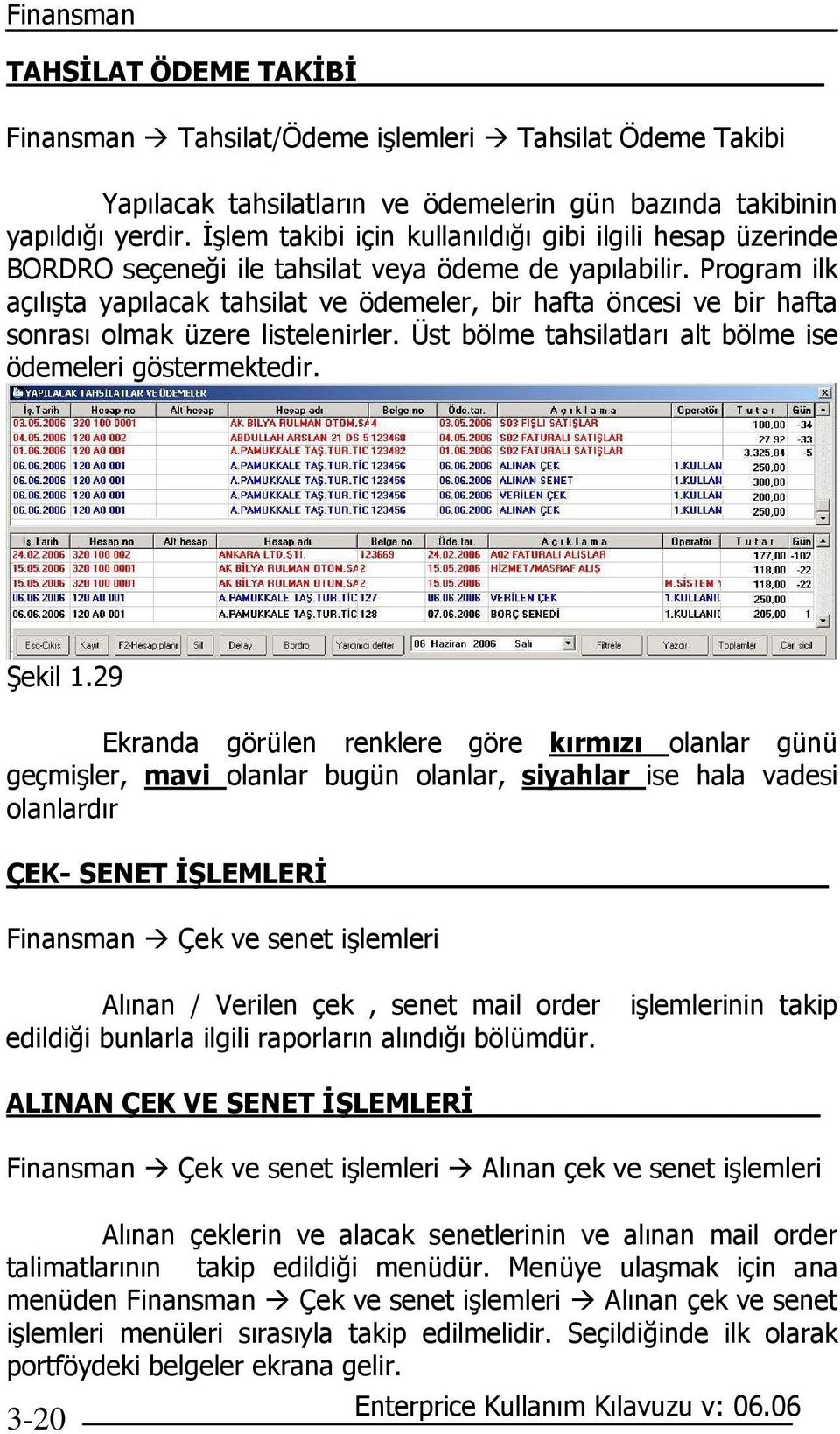 Program ilk açılışta yapılacak tahsilat ve ödemeler, bir hafta öncesi ve bir hafta sonrası olmak üzere listelenirler. Üst bölme tahsilatları alt bölme ise ödemeleri göstermektedir. Şekil 1.