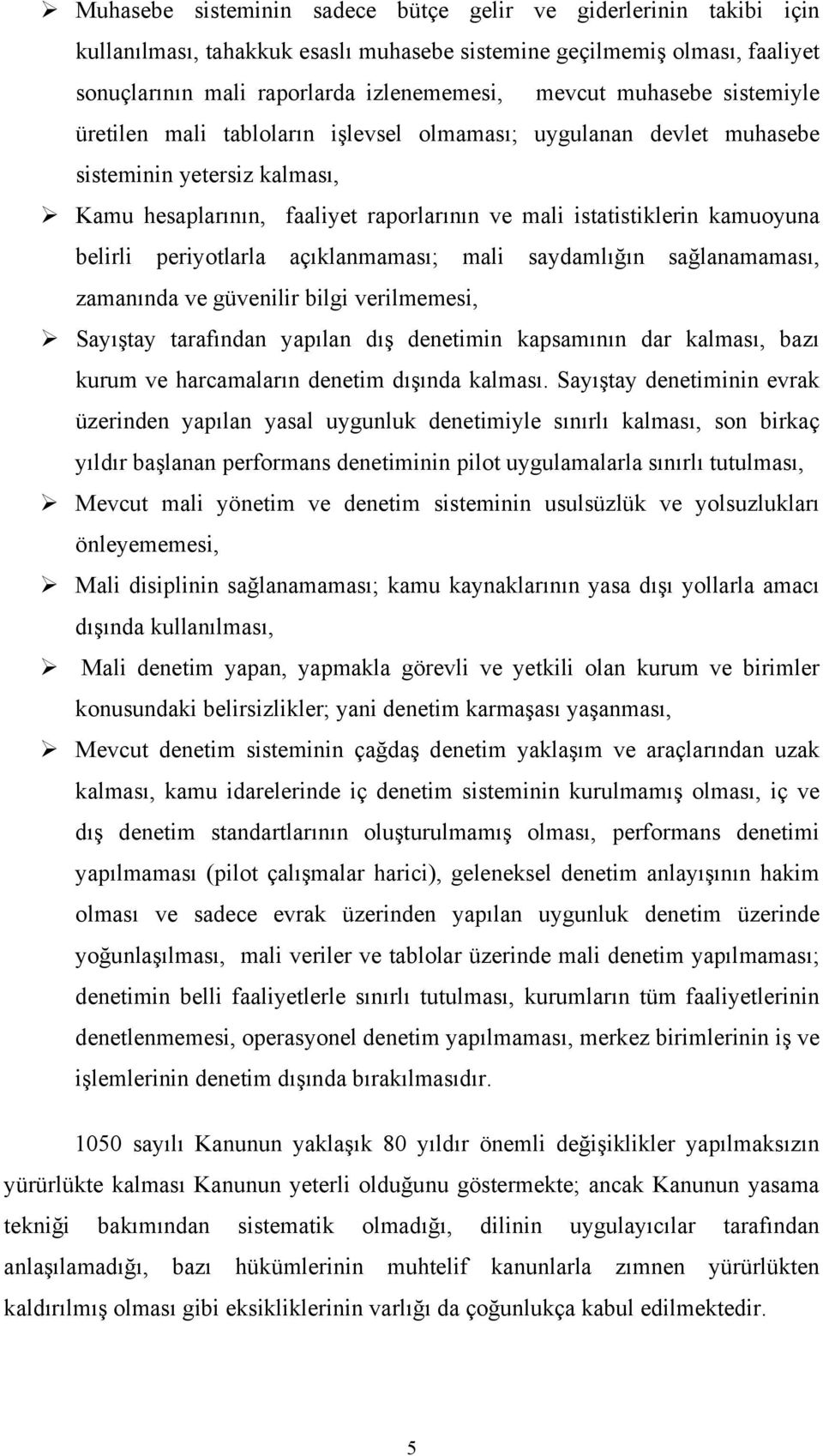 belirli periyotlarla açıklanmaması; mali saydamlığın sağlanamaması, zamanında ve güvenilir bilgi verilmemesi, Sayıştay tarafından yapılan dış denetimin kapsamının dar kalması, bazı kurum ve