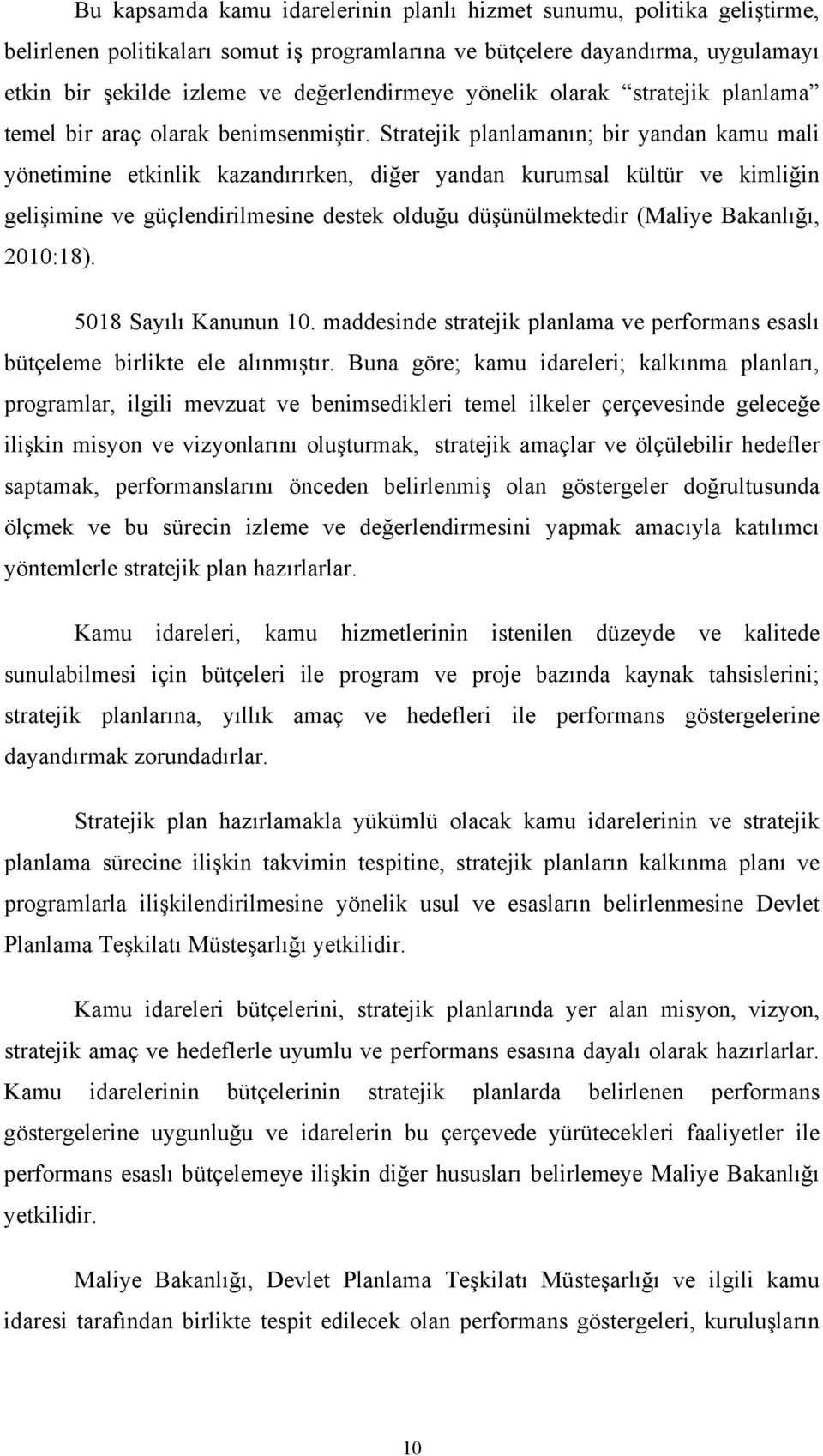 Stratejik planlamanın; bir yandan kamu mali yönetimine etkinlik kazandırırken, diğer yandan kurumsal kültür ve kimliğin gelişimine ve güçlendirilmesine destek olduğu düşünülmektedir (Maliye