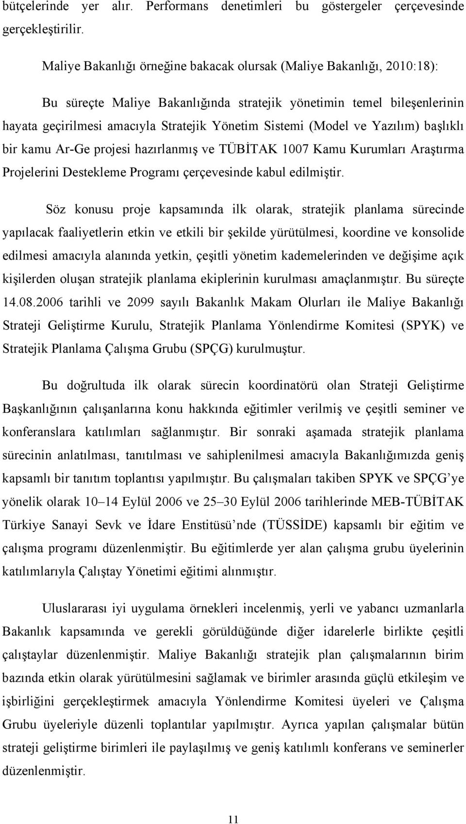 (Model ve Yazılım) başlıklı bir kamu Ar-Ge projesi hazırlanmış ve TÜBİTAK 1007 Kamu Kurumları Araştırma Projelerini Destekleme Programı çerçevesinde kabul edilmiştir.