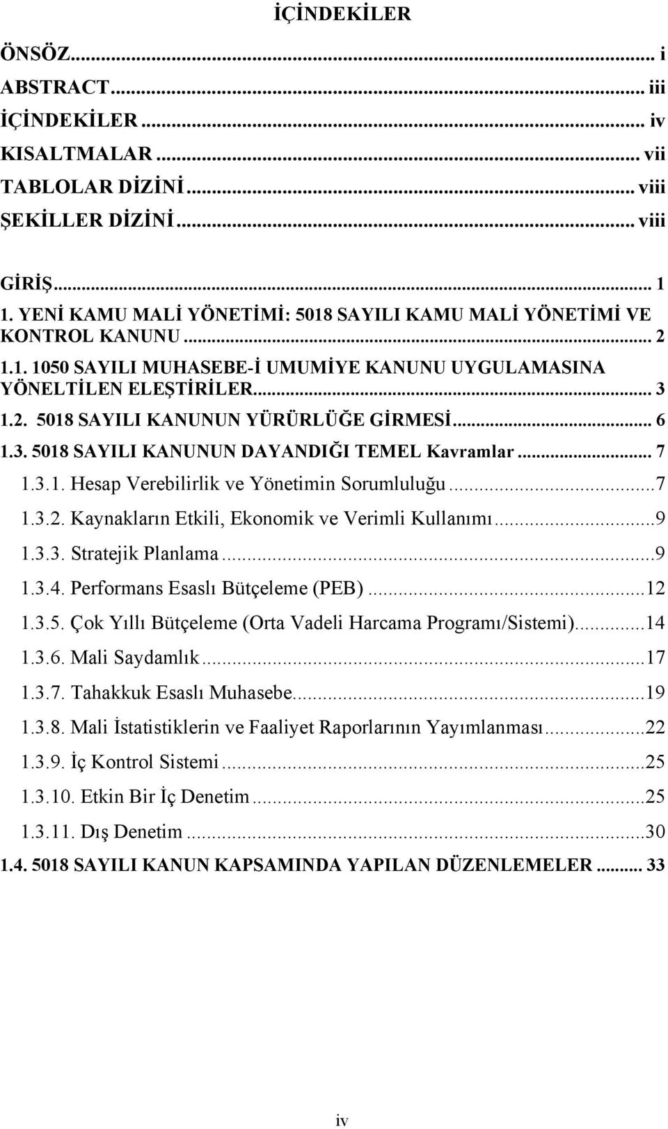 .. 6 1.3. 5018 SAYILI KANUNUN DAYANDIĞI TEMEL Kavramlar... 7 1.3.1. Hesap Verebilirlik ve Yönetimin Sorumluluğu...7 1.3.2. Kaynakların Etkili, Ekonomik ve Verimli Kullanımı...9 1.3.3. Stratejik Planlama.