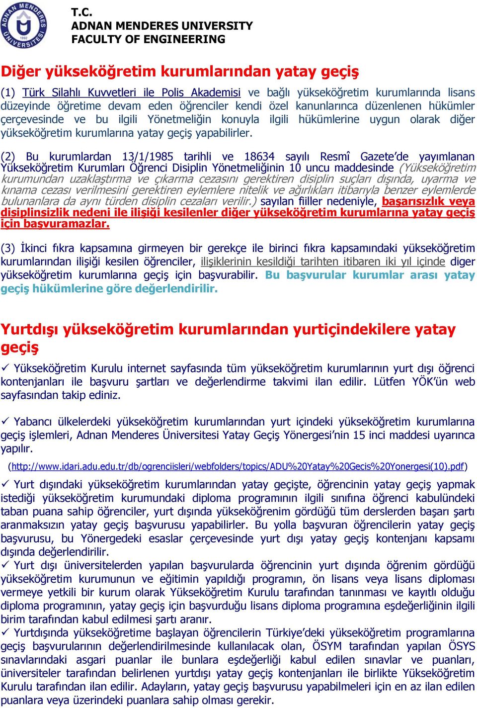 (2) Bu kurumlardan 13/1/1985 tarihli ve 18634 sayılı Resmî Gazete de yayımlanan Yükseköğretim Kurumları Öğrenci Disiplin Yönetmeliğinin 10 uncu maddesinde (Yükseköğretim kurumundan uzaklaştırma ve