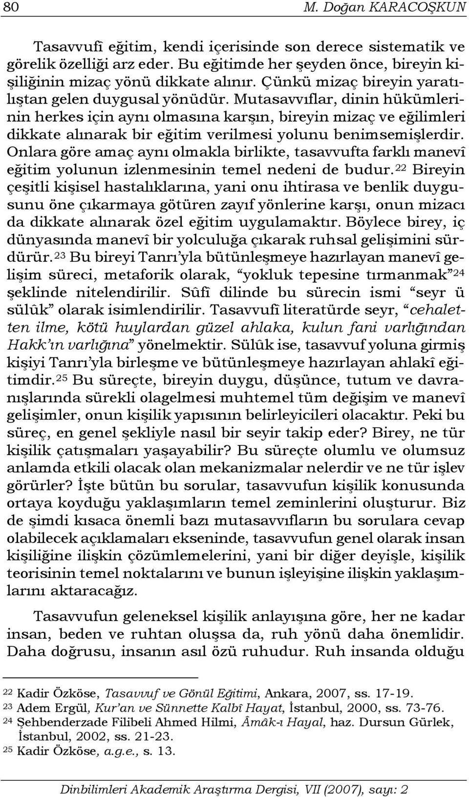 Mutasavvıflar, dinin hükümlerinin herkes için aynı olmasına karşın, bireyin mizaç ve eğilimleri dikkate alınarak bir eğitim verilmesi yolunu benimsemişlerdir.