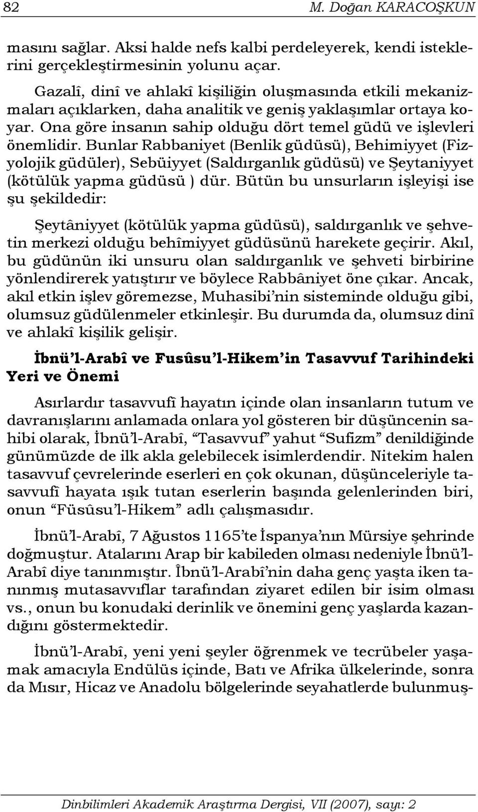 Bunlar Rabbaniyet (Benlik güdüsü), Behimiyyet (Fizyolojik güdüler), Sebüiyyet (Saldırganlık güdüsü) ve Şeytaniyyet (kötülük yapma güdüsü ) dür.