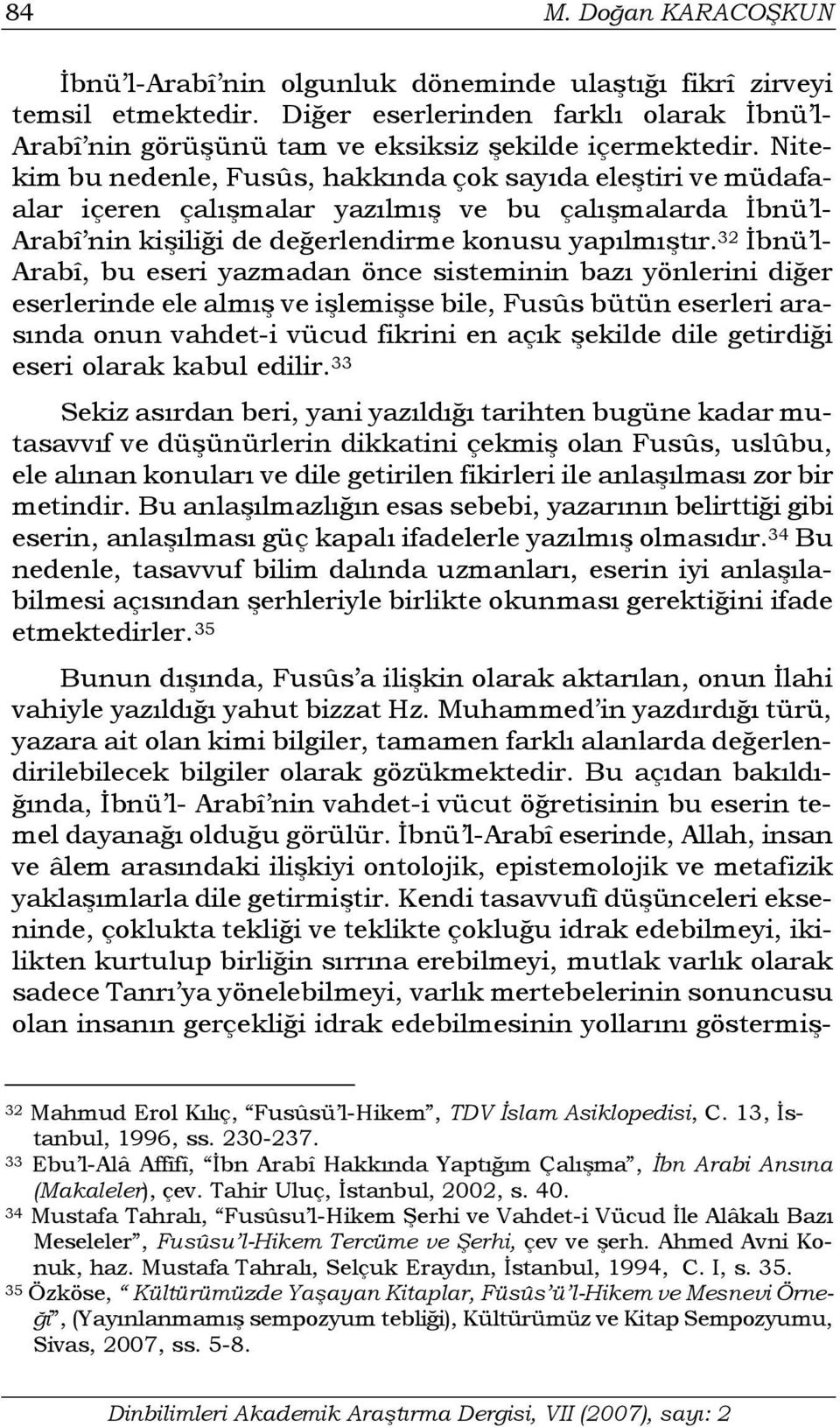 32 İbnü l- Arabî, bu eseri yazmadan önce sisteminin bazı yönlerini diğer eserlerinde ele almış ve işlemişse bile, Fusûs bütün eserleri arasında onun vahdet-i vücud fikrini en açık şekilde dile