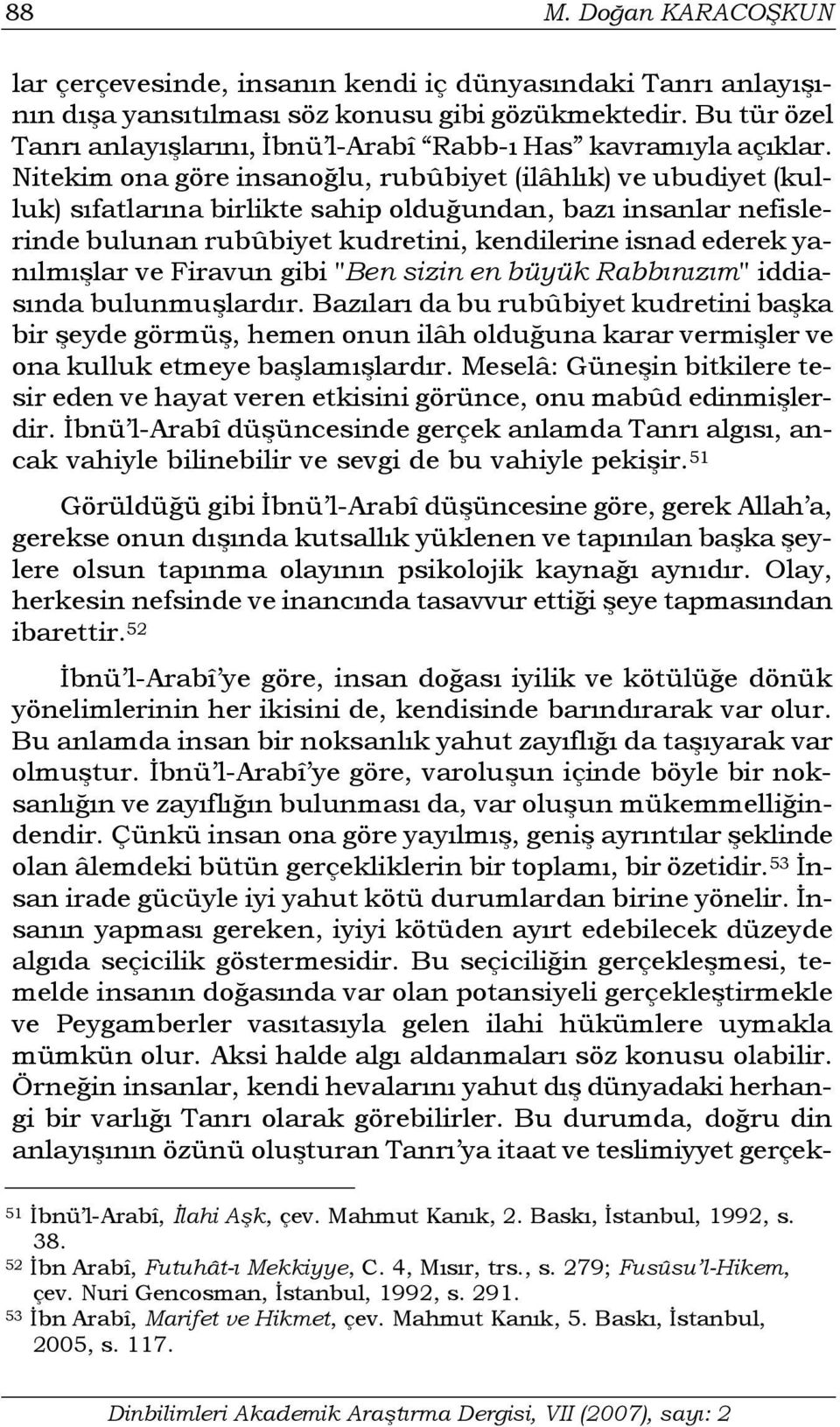 yanılmışlar ve Firavun gibi "Ben sizin en büyük Rabbınızım" iddiasında bulunmuşlardır.