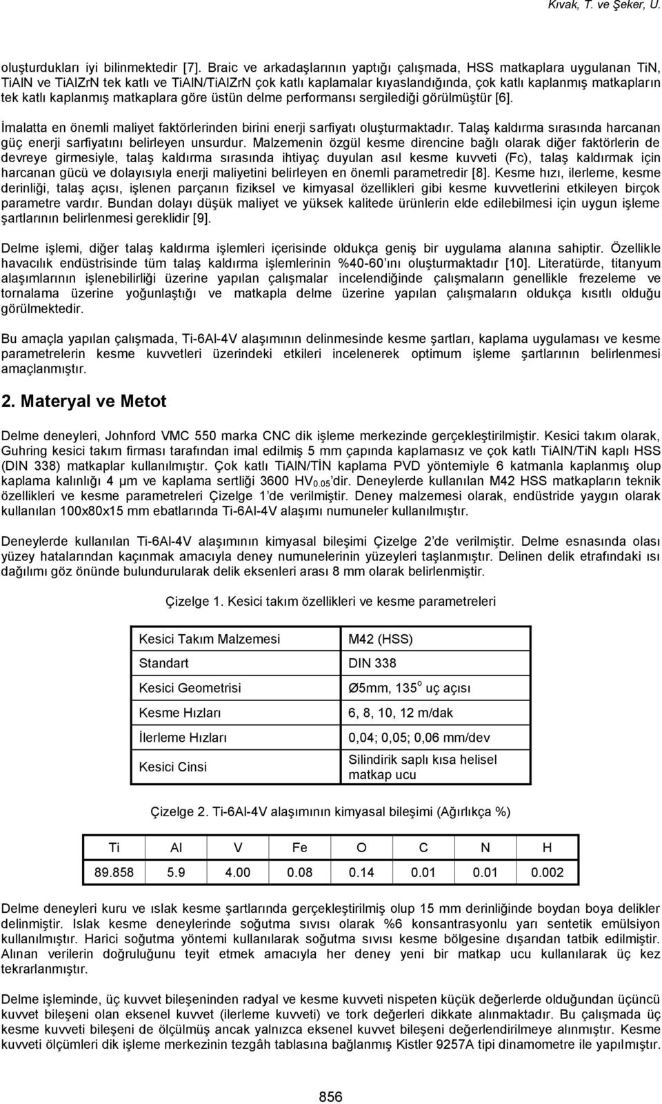 kaplanmış matkaplara göre üstün delme performansı sergilediği görülmüştür [6]. İmalatta en önemli maliyet faktörlerinden birini enerji sarfiyatı oluşturmaktadır.