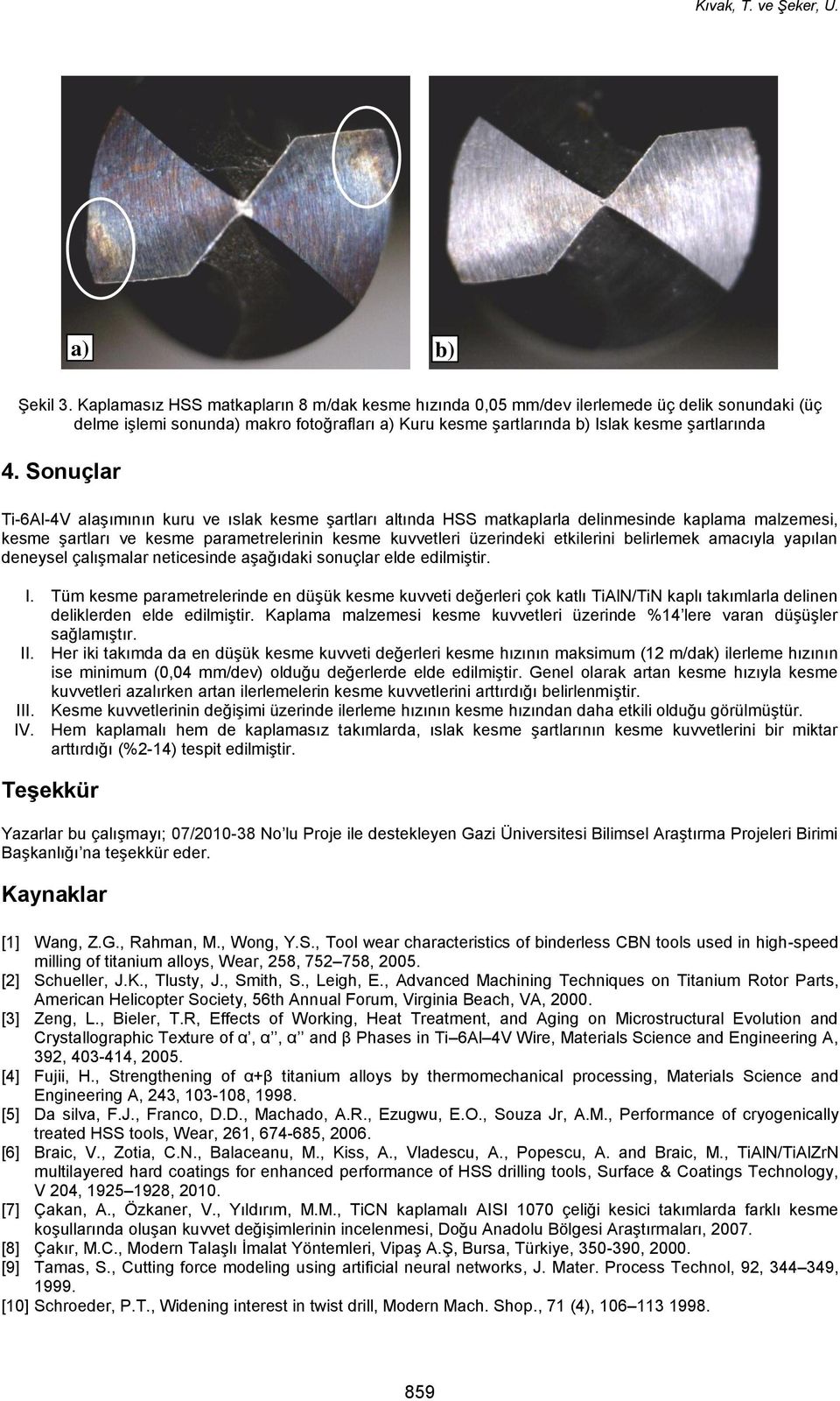 Sonuçlar Ti-6Al-4V alaşımının kuru ve ıslak kesme şartları altında HSS matkaplarla delinmesinde kaplama malzemesi, kesme şartları ve kesme parametrelerinin kesme kuvvetleri üzerindeki etkilerini