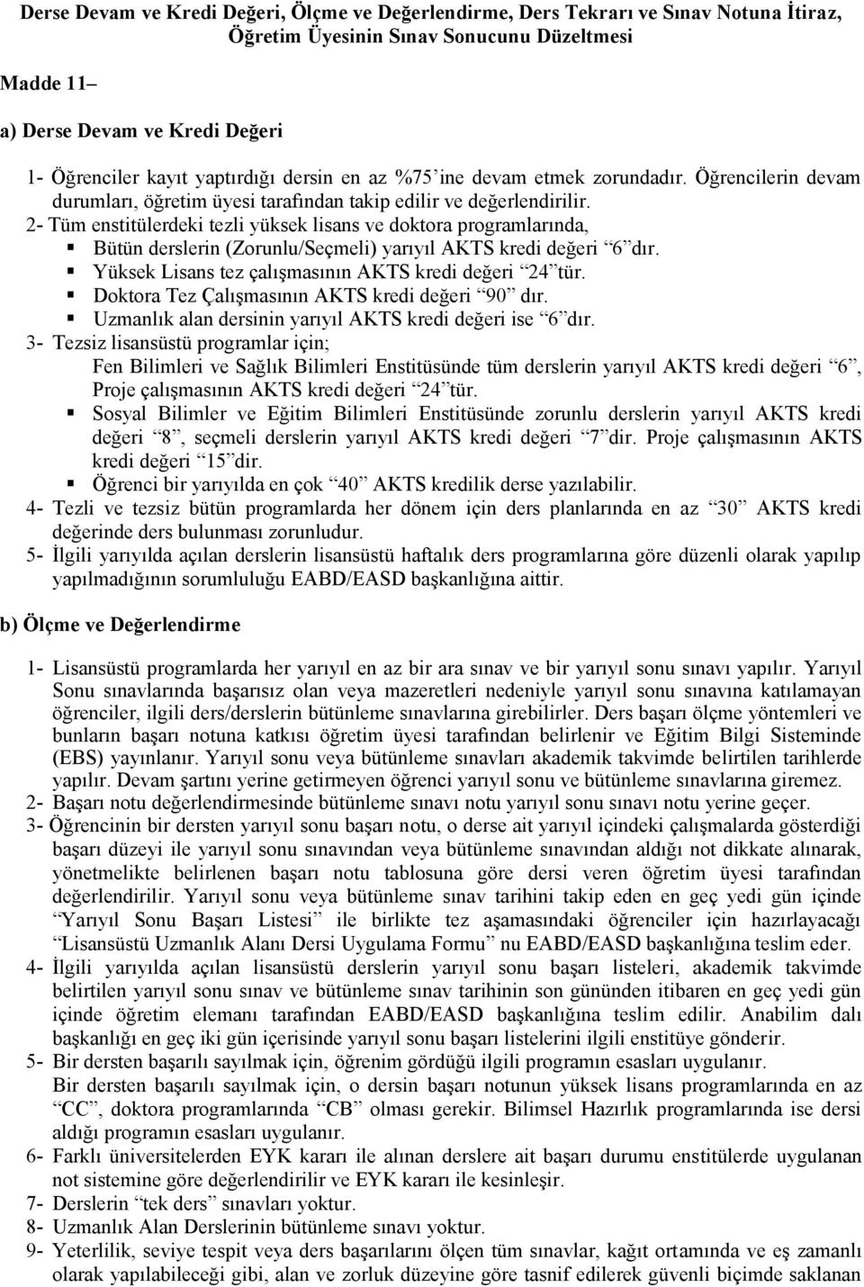 2- Tüm enstitülerdeki tezli yüksek lisans ve doktora programlarında, Bütün derslerin (Zorunlu/Seçmeli) yarıyıl AKTS kredi değeri 6 dır. Yüksek Lisans tez çalışmasının AKTS kredi değeri 24 tür.