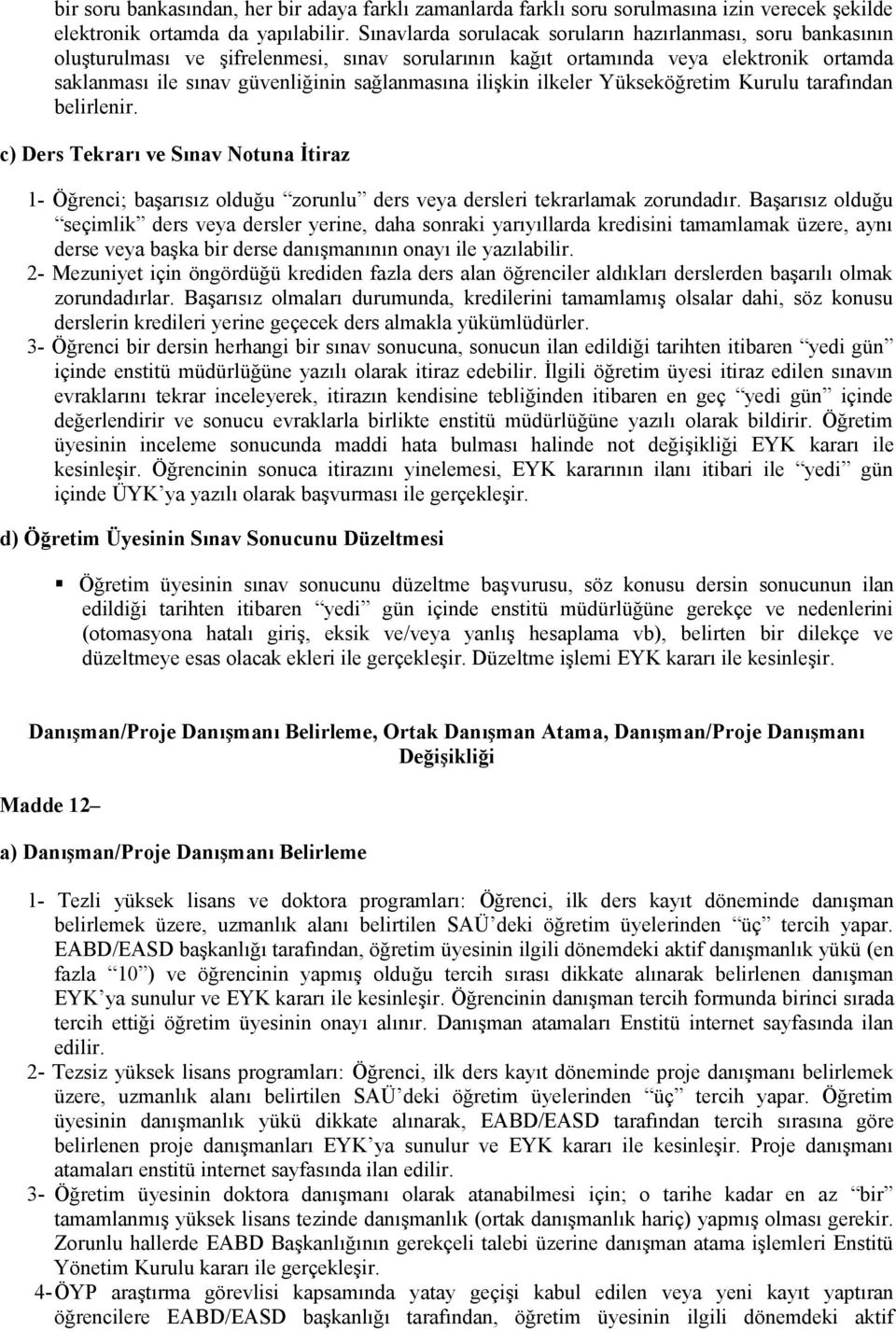 ilişkin ilkeler Yükseköğretim Kurulu tarafından belirlenir. c) Ders Tekrarı ve Sınav Notuna İtiraz 1- Öğrenci; başarısız olduğu zorunlu ders veya dersleri tekrarlamak zorundadır.