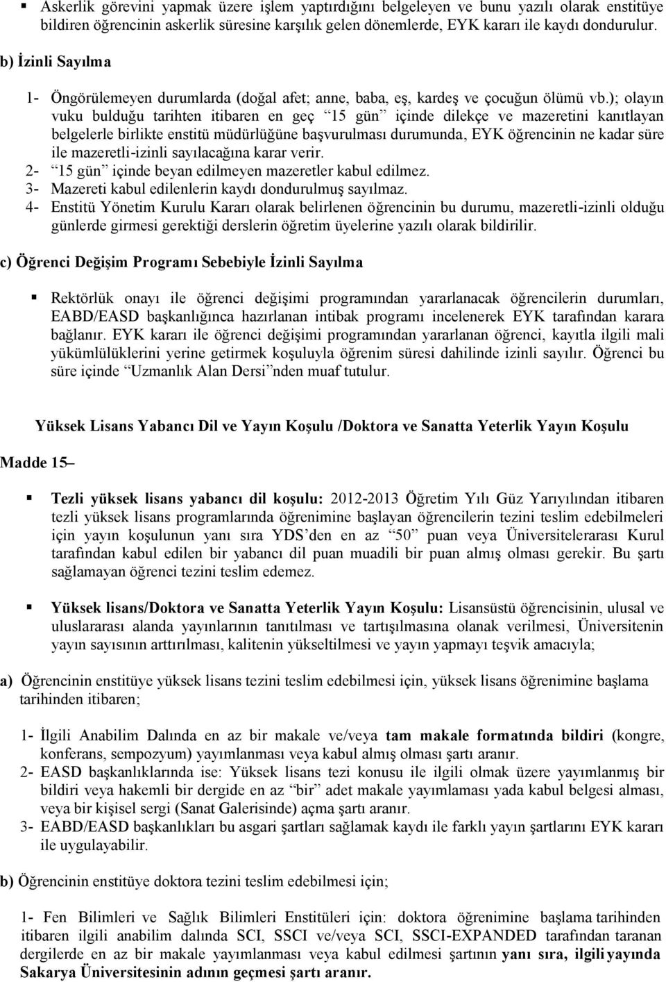 ); olayın vuku bulduğu tarihten itibaren en geç 15 gün içinde dilekçe ve mazeretini kanıtlayan belgelerle birlikte enstitü müdürlüğüne başvurulması durumunda, EYK öğrencinin ne kadar süre ile