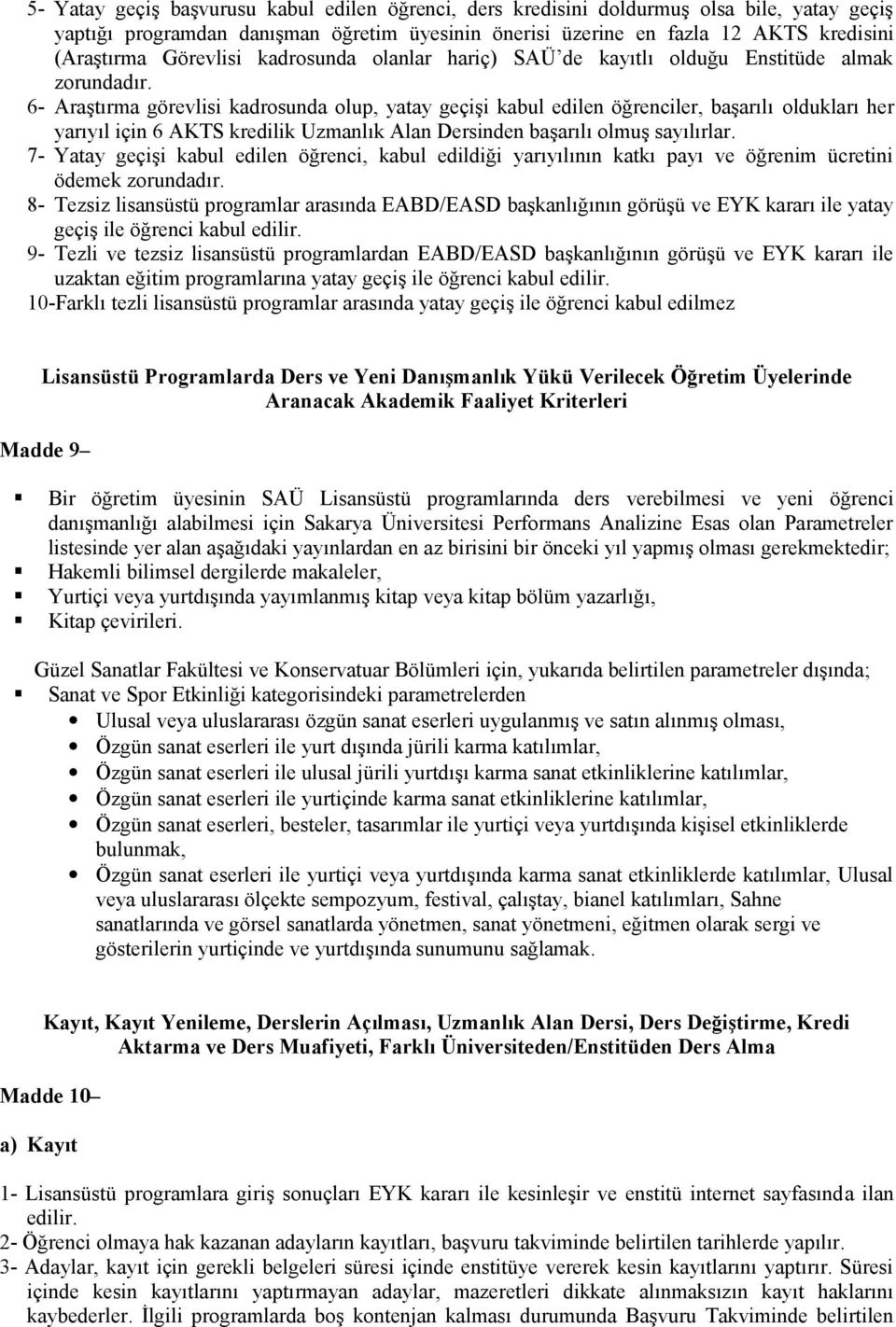 6- Araştırma görevlisi kadrosunda olup, yatay geçişi kabul edilen öğrenciler, başarılı oldukları her yarıyıl için 6 AKTS kredilik Uzmanlık Alan Dersinden başarılı olmuş sayılırlar.