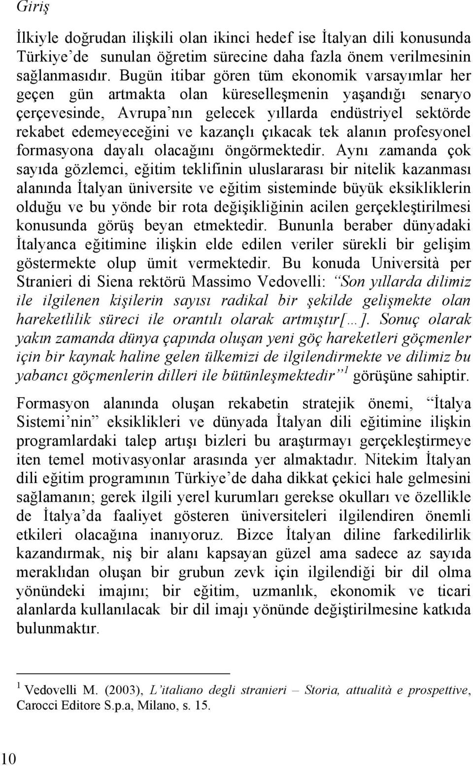 kazançlı çıkacak tek alanın profesyonel formasyona dayalı olacağını öngörmektedir.