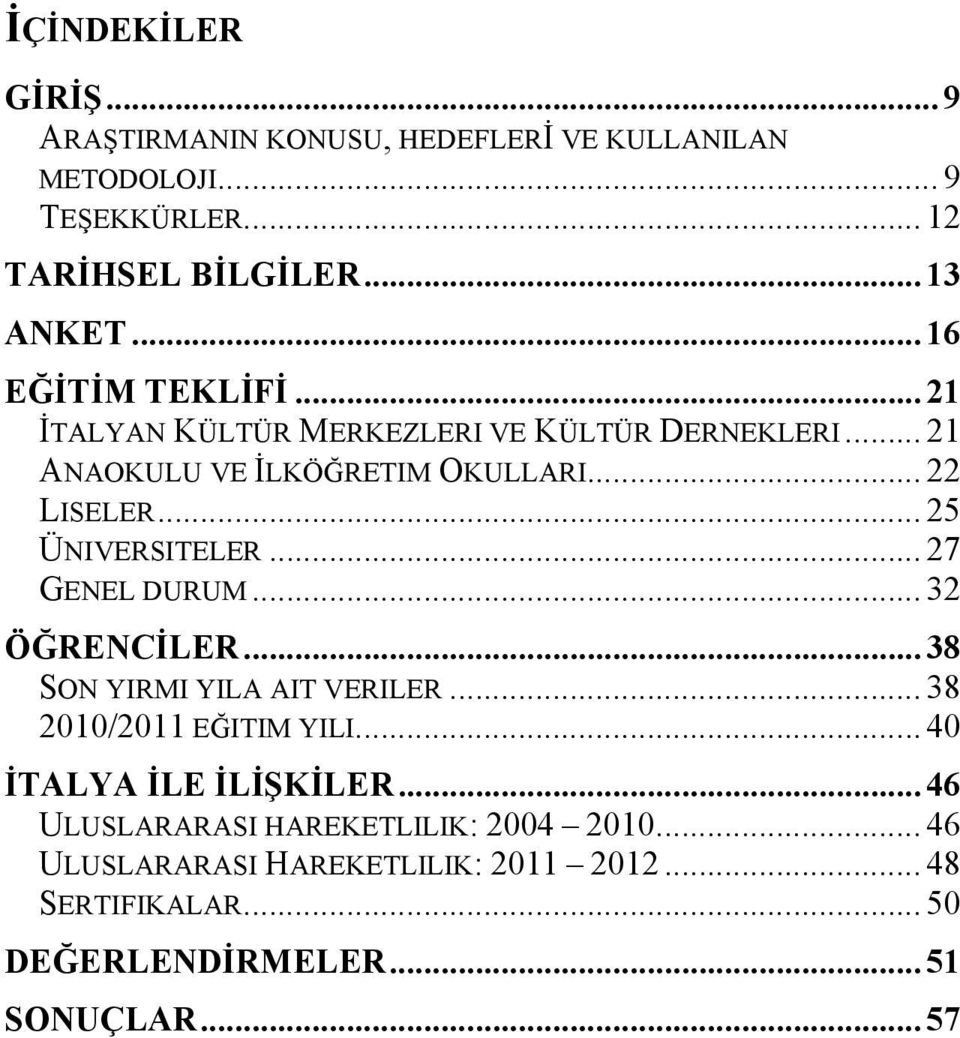 .. 25 ÜNIVERSITELER... 27 GENEL DURUM... 32 ÖĞRENCİLER... 38 SON YIRMI YILA AIT VERILER... 38 2010/2011 EĞITIM YILI.