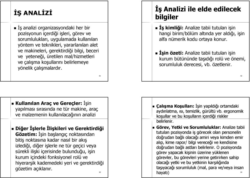 İş Analizi ile elde edilecek bilgiler İş kimliği: i: Analize tabii tutulan işin i in hangi birim/bölüm m altında yer aldığı ığı,, işin i in alfa nümerik n kodu ortaya konur.