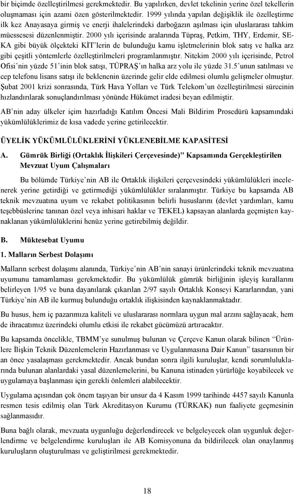 2000 yılı içerisinde aralarında Tüpraş, Petkim, THY, Erdemir, SE- KA gibi büyük ölçekteki KİT lerin de bulunduğu kamu işletmelerinin blok satış ve halka arz gibi çeşitli yöntemlerle