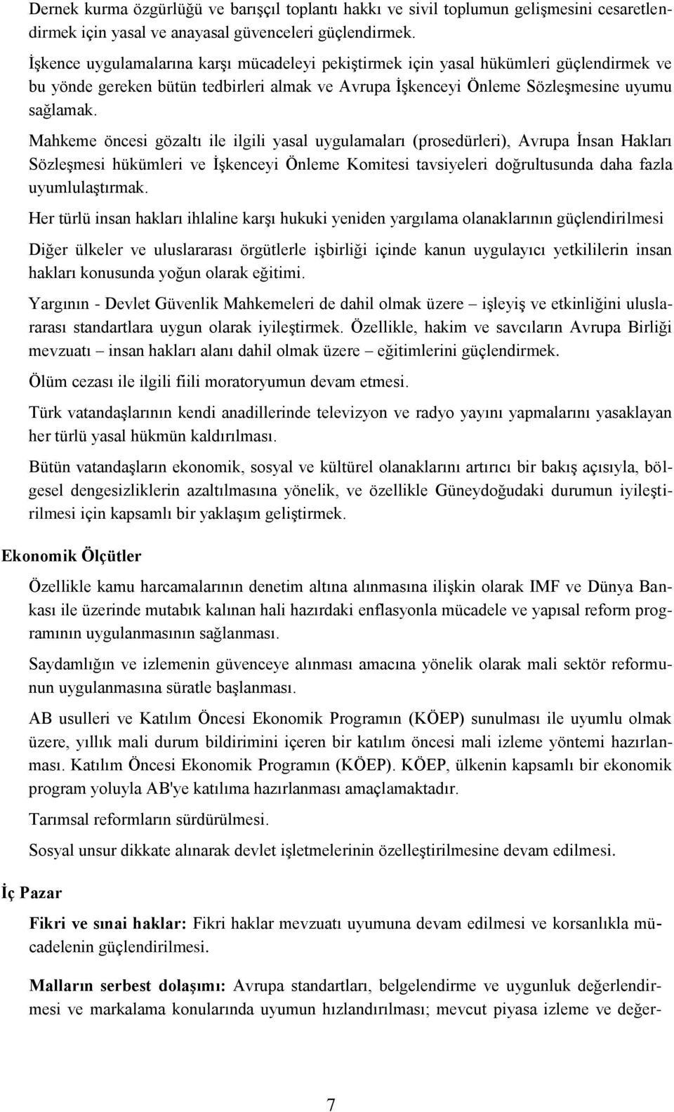 Mahkeme öncesi gözaltı ile ilgili yasal uygulamaları (prosedürleri), Avrupa İnsan Hakları Sözleşmesi hükümleri ve İşkenceyi Önleme Komitesi tavsiyeleri doğrultusunda daha fazla uyumlulaştırmak.